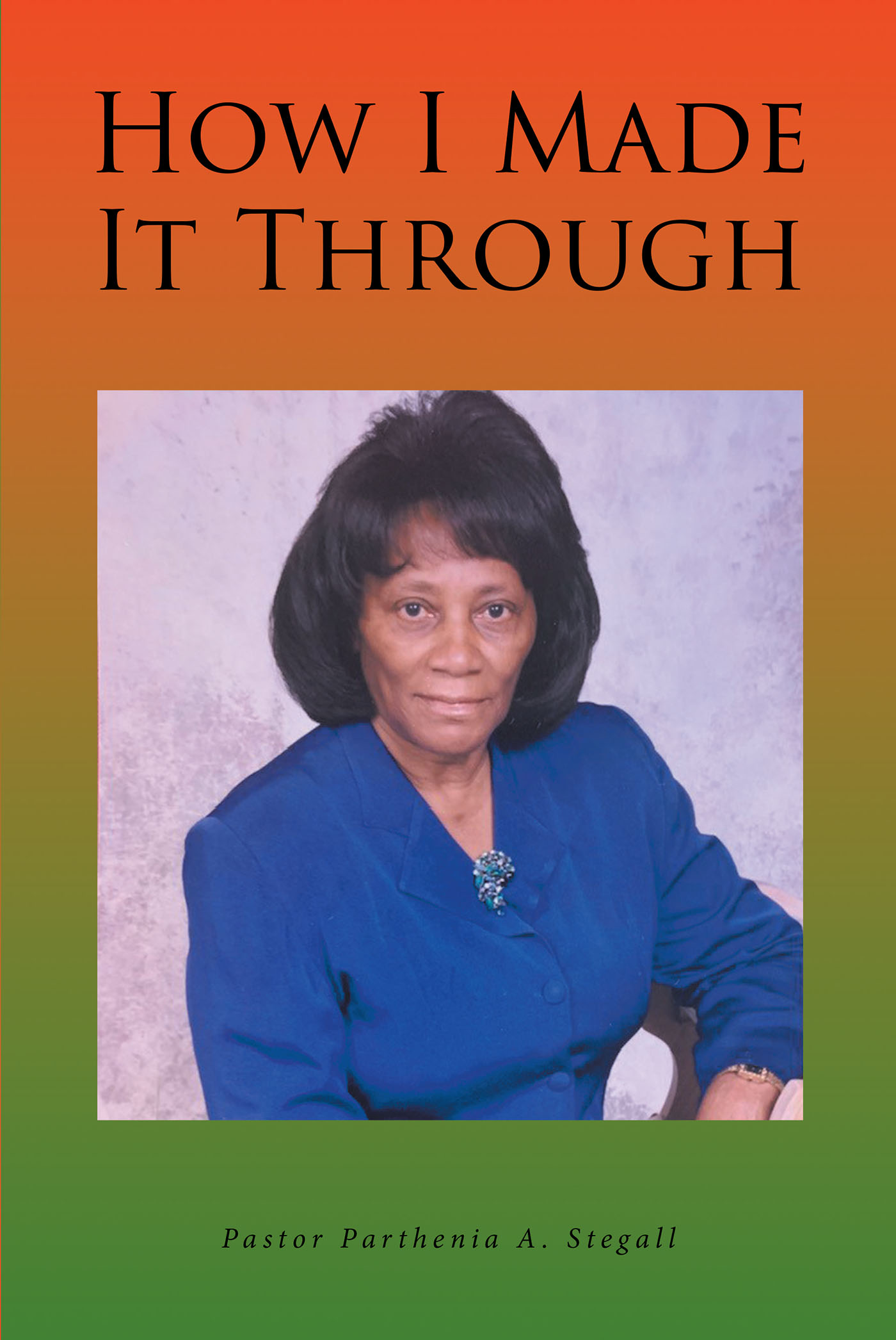 Pastor Parthenia A. Stegall’s Newly Released "How I Made It Through" is a Moving Testimony of Faith, Perseverance, and God’s Sustaining Power