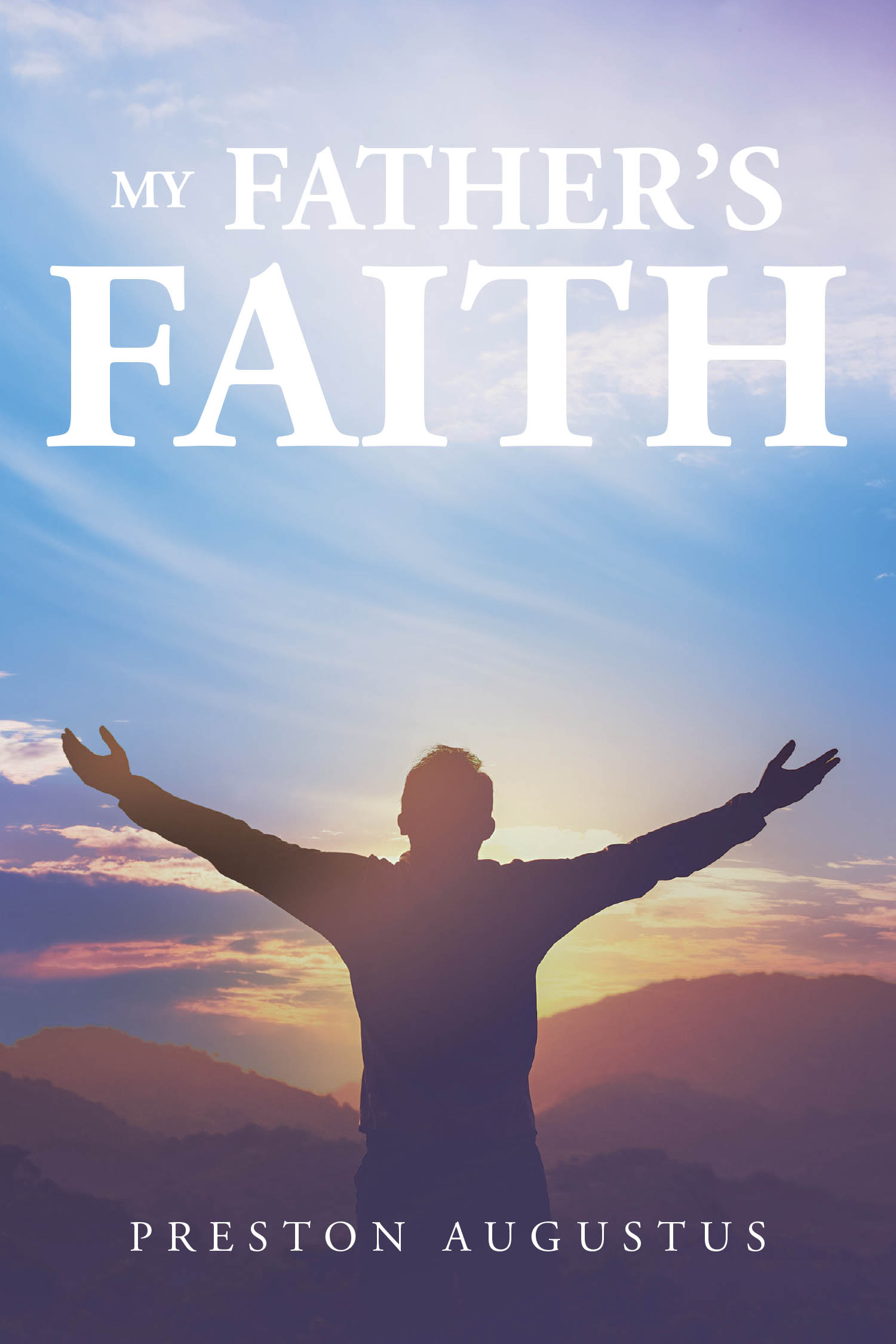 Preston Augustus’s Newly Released "My Father’s Faith" is an Inspiring Reflection on Perseverance, Parental Influence, and the Sustaining Power of Faith