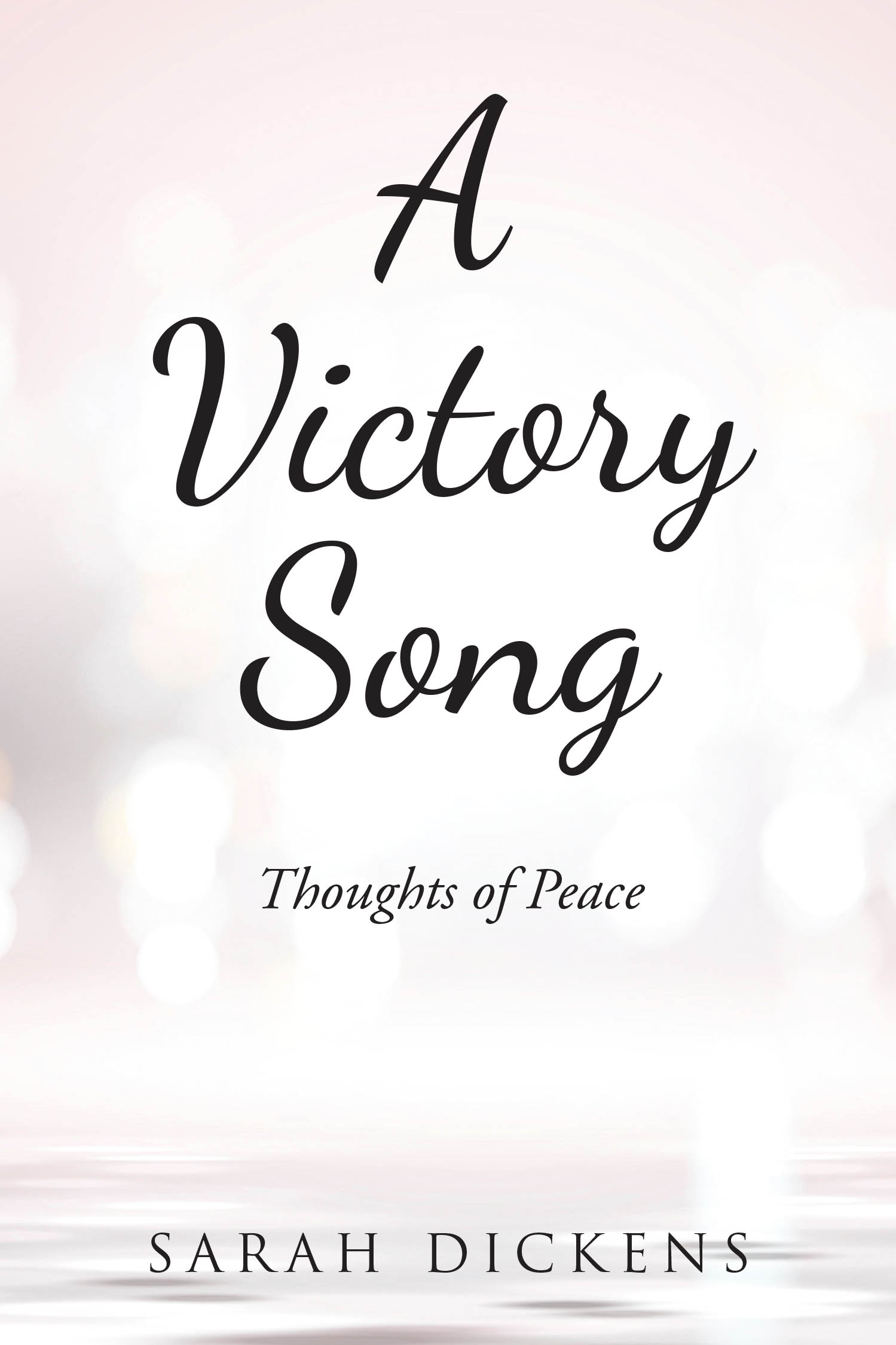 Author Sarah Dickens’s Newly Released “A Victory Song: Thoughts of Peace” is a Powerful Exploration of How the Author Navigates Her Daily Struggles with Bipolar Disorder