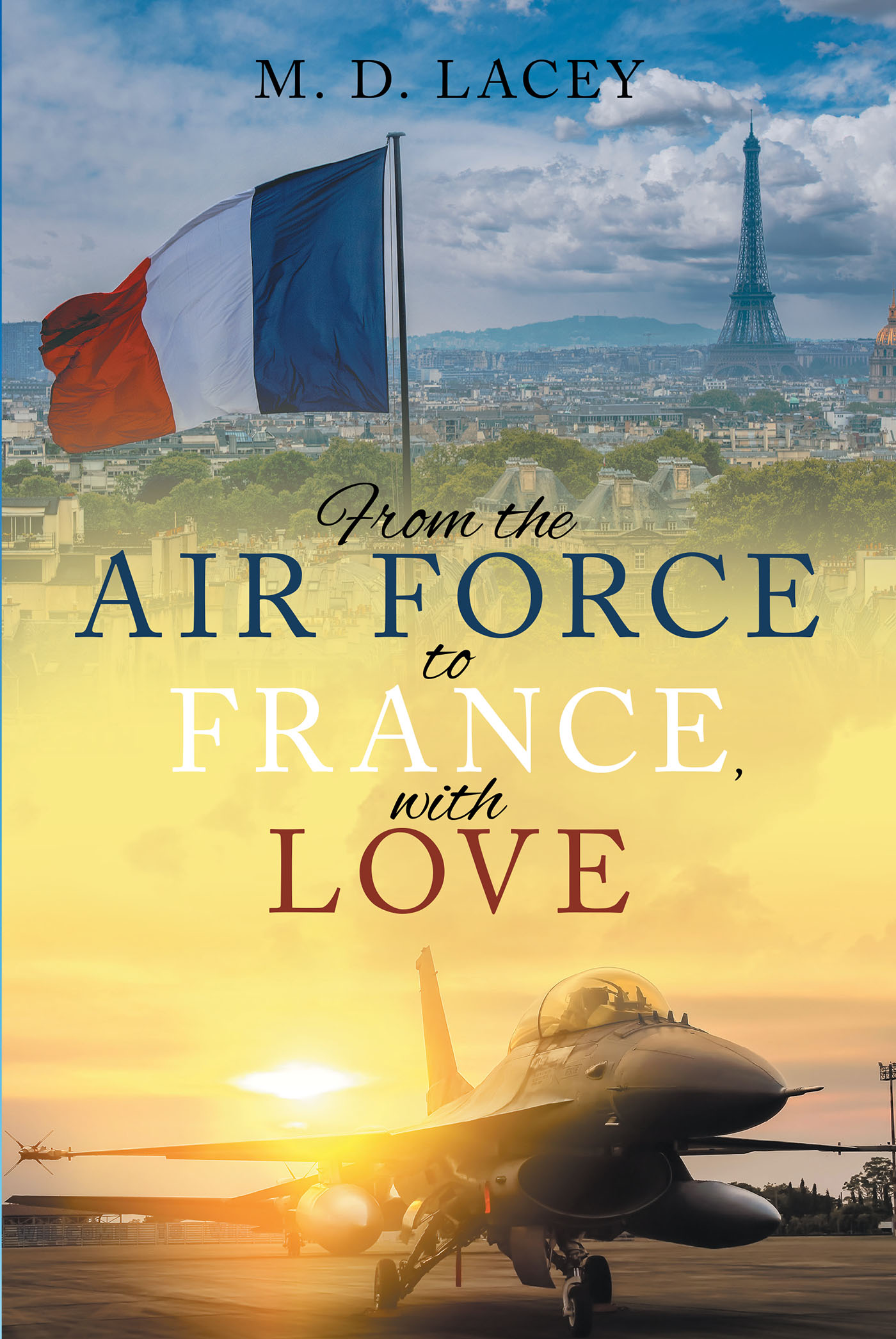 M. D. Lacey’s Newly Released "From the Air Force to France, with Love" is a Heartfelt Tale of Faith, Family, and Unexpected Romance