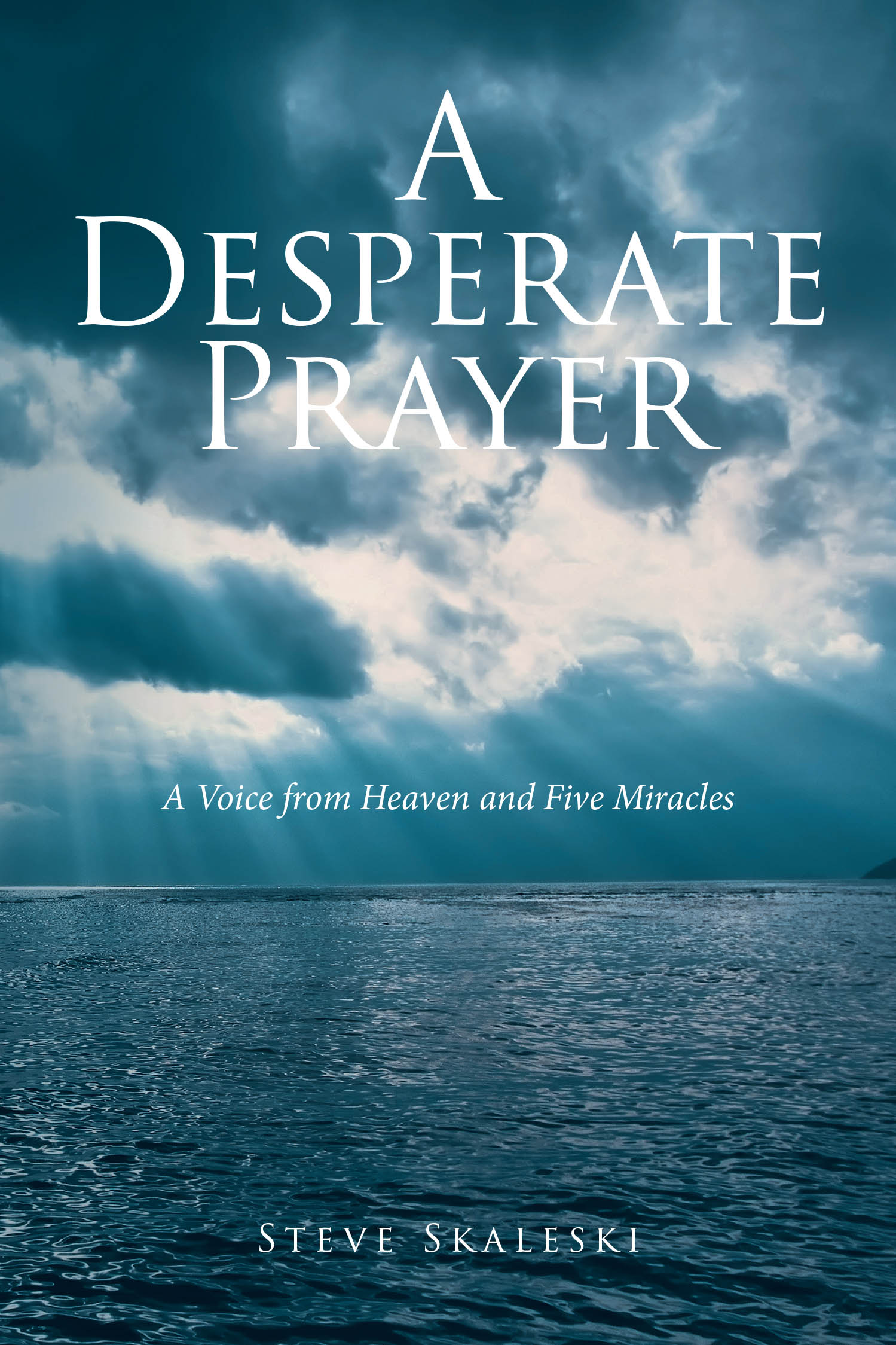 Steve Skaleski’s Newly Released "A Desperate Prayer" is a Gripping and Inspiring True Account of Despair, Fear, and Divine Intervention