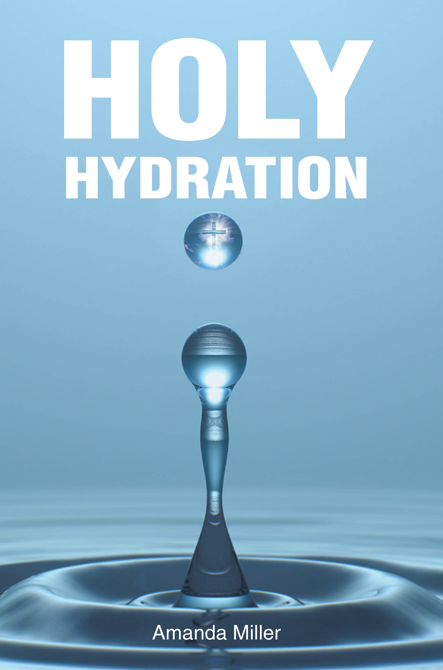 Amanda Miller’s Newly Released "Holy Hydration" is a Moving Exploration of Renewal, Faith, and God’s Sustaining Presence