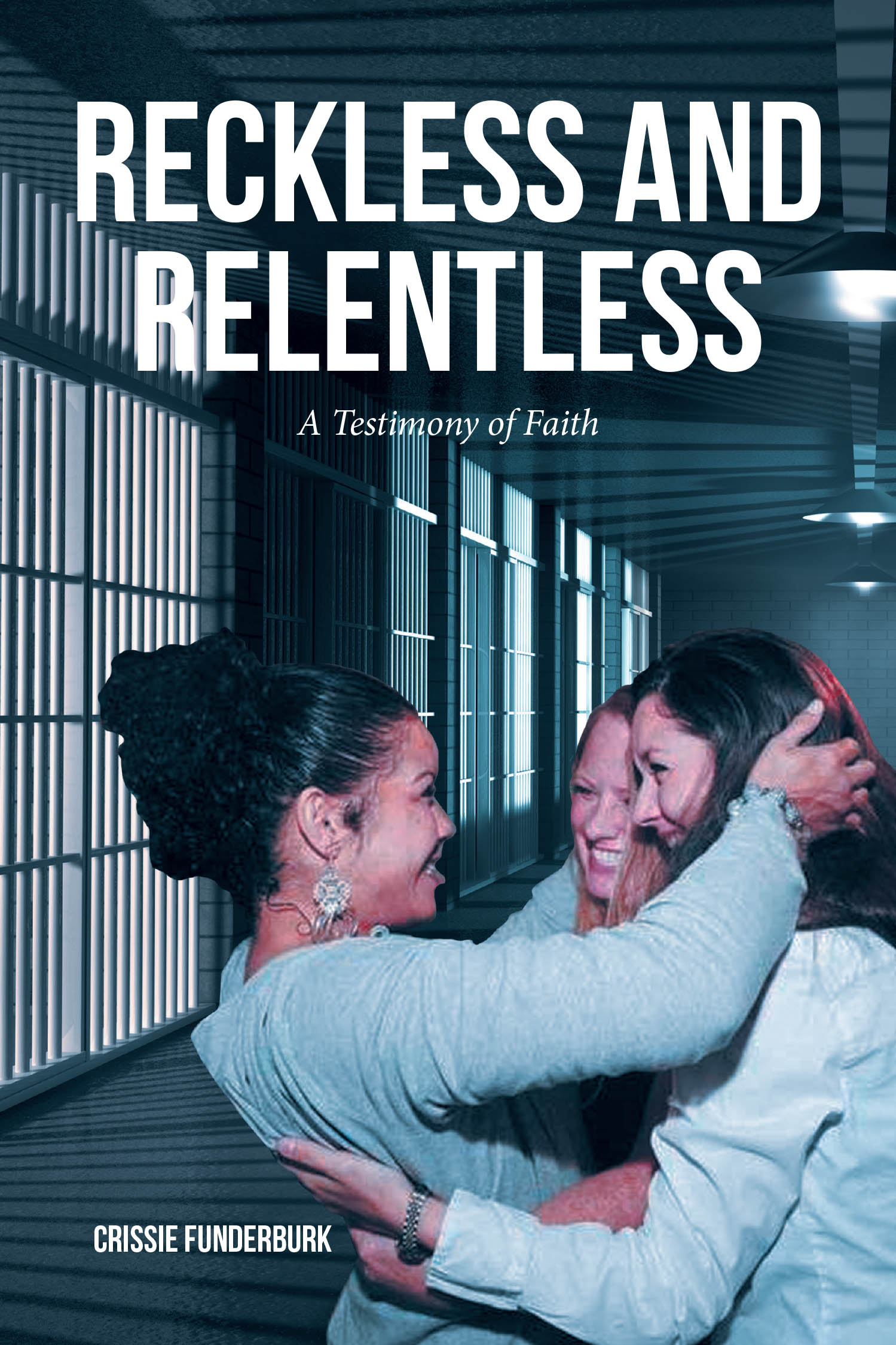 Crissie Funderburk’s Newly Released “RECKLESS AND RELENTLESS: A Testimony of Faith” is a Powerful True Story of Redemption, Resilience, and God’s Unwavering Love