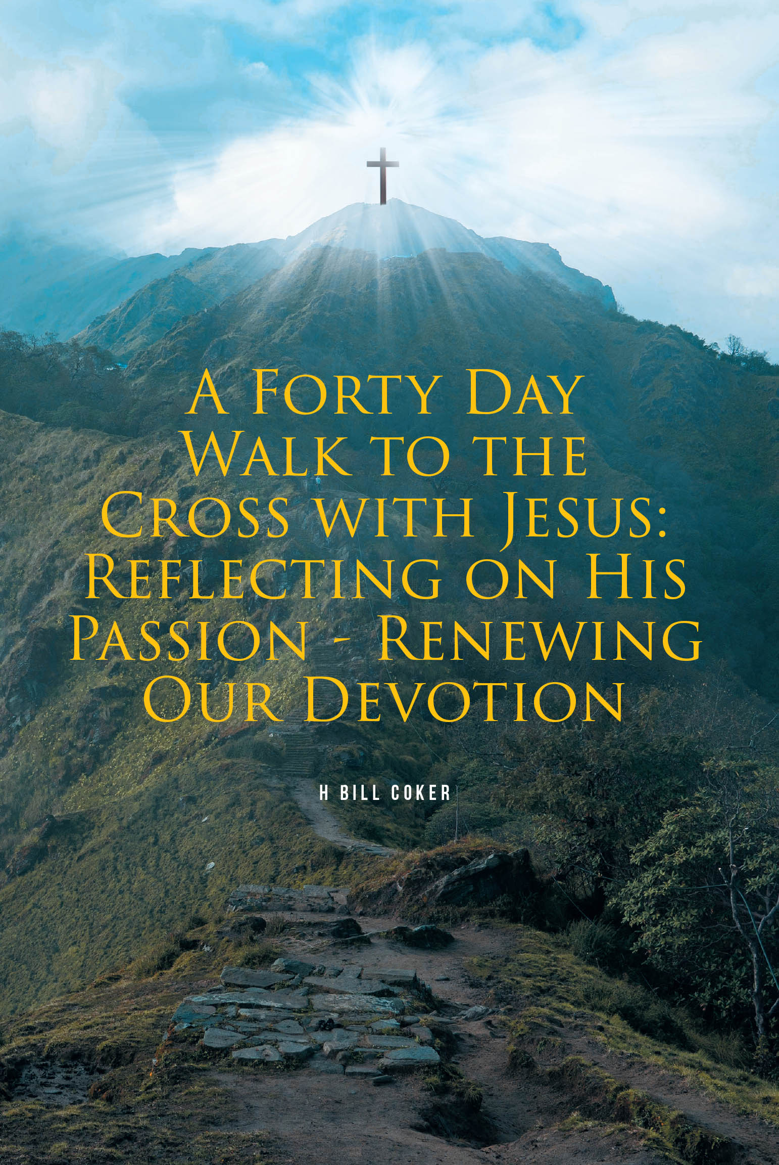 H Bill Coker’s Newly Released "A Forty Day Walk to the Cross with Jesus" is a Meaningful, Accessible Lenten Devotional Designed to Deepen Spiritual Reflection