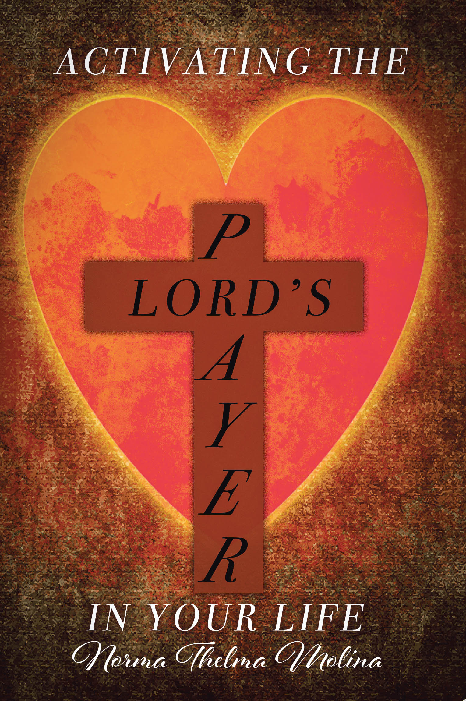 Norma Molina’s Newly Released "Activating the Lord’s Prayer in Your Life" is a Faith-Based Guide to Understanding and Applying the Lord’s Prayer in Everyday Life