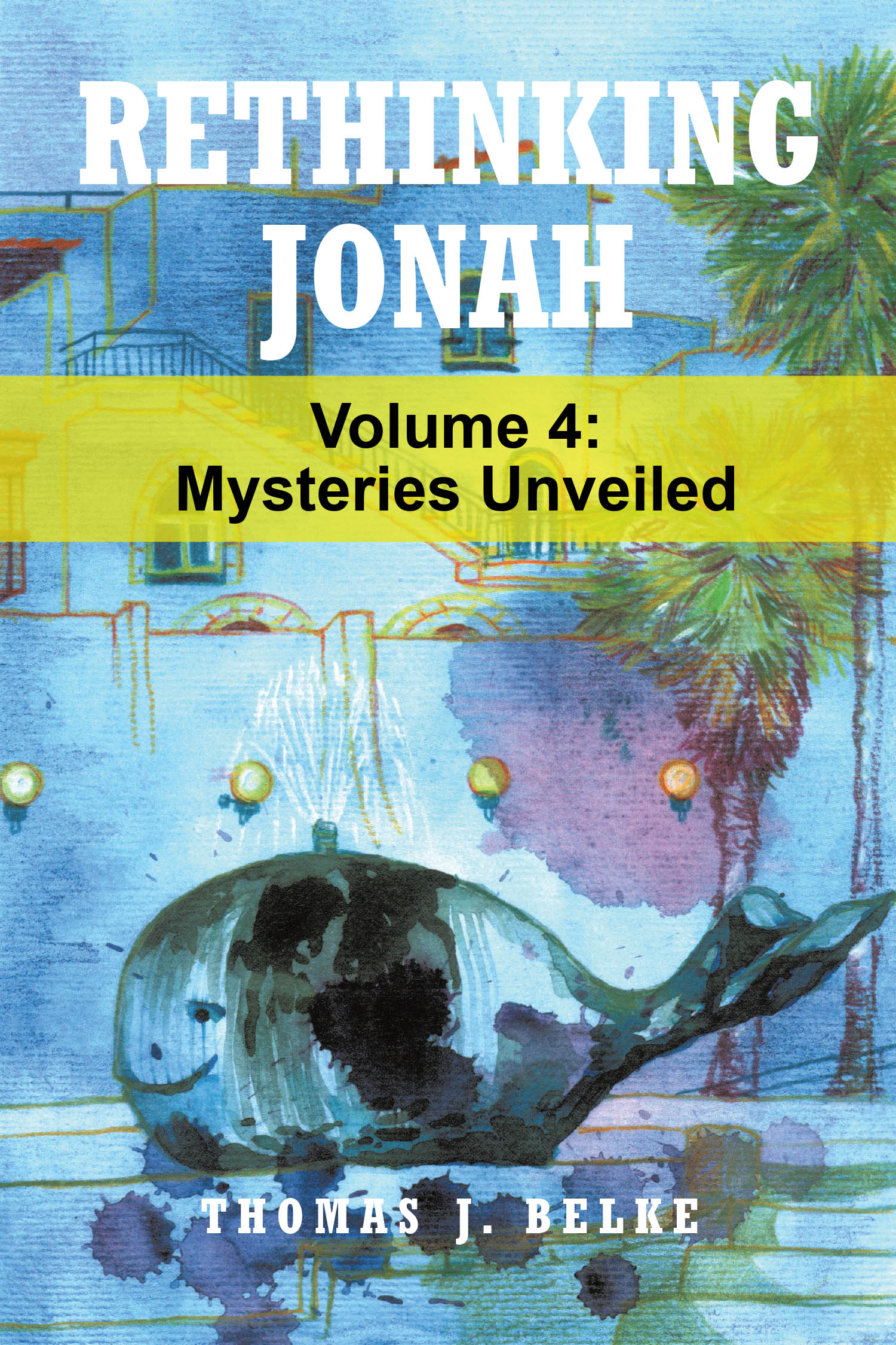 Thomas J. Belke’s Newly Released "Rethinking Jonah: Mysteries Unveiled: Volume 4" is a Captivating Culmination of a Bold Reexamination of Jonah’s Prophetic Life