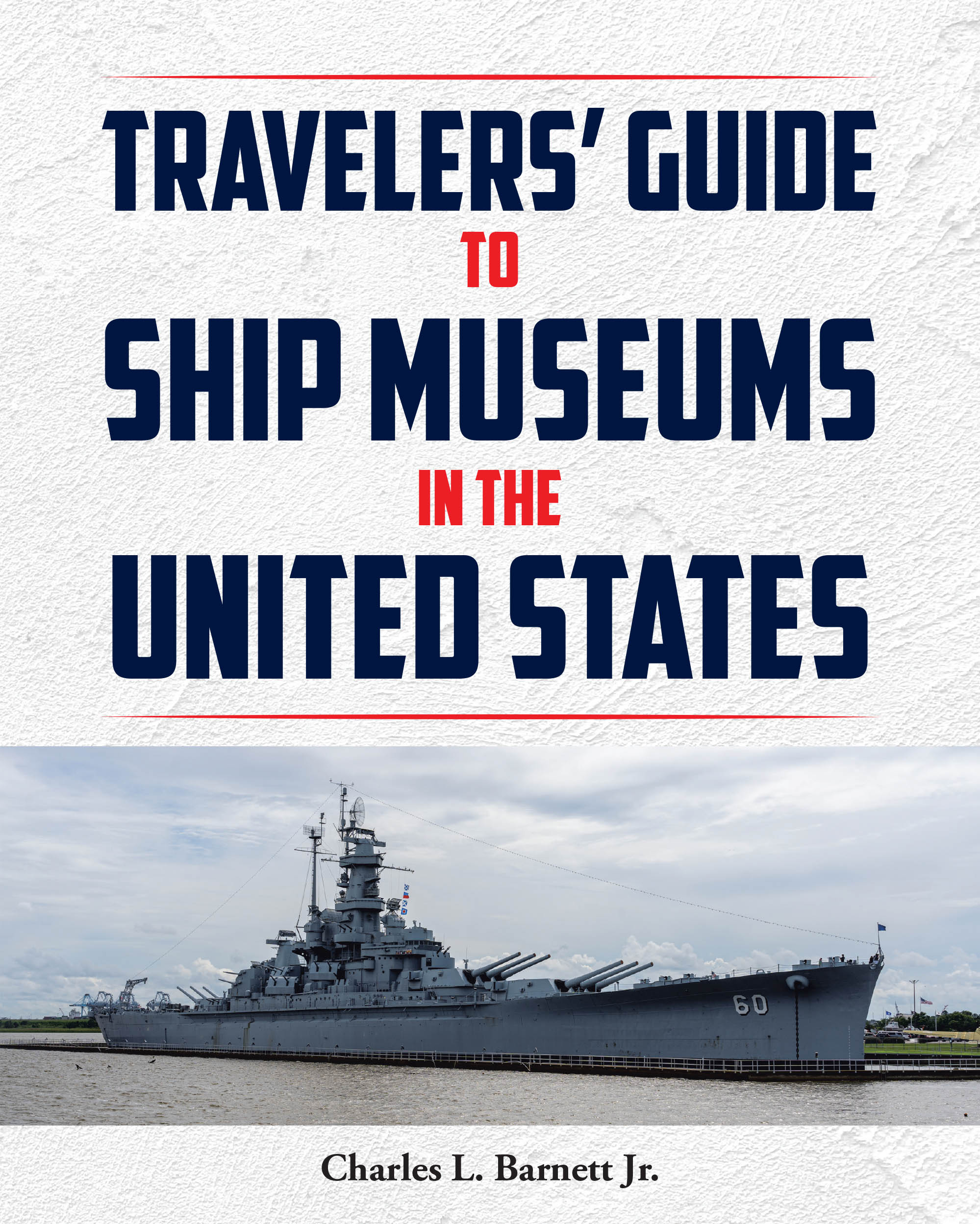 Charles L. Barnett Jr.’s Newly Released “Travelor’s Guide to Ship Museums in the United States” is a Fascinating Resource for History Enthusiasts and Travelers Alike