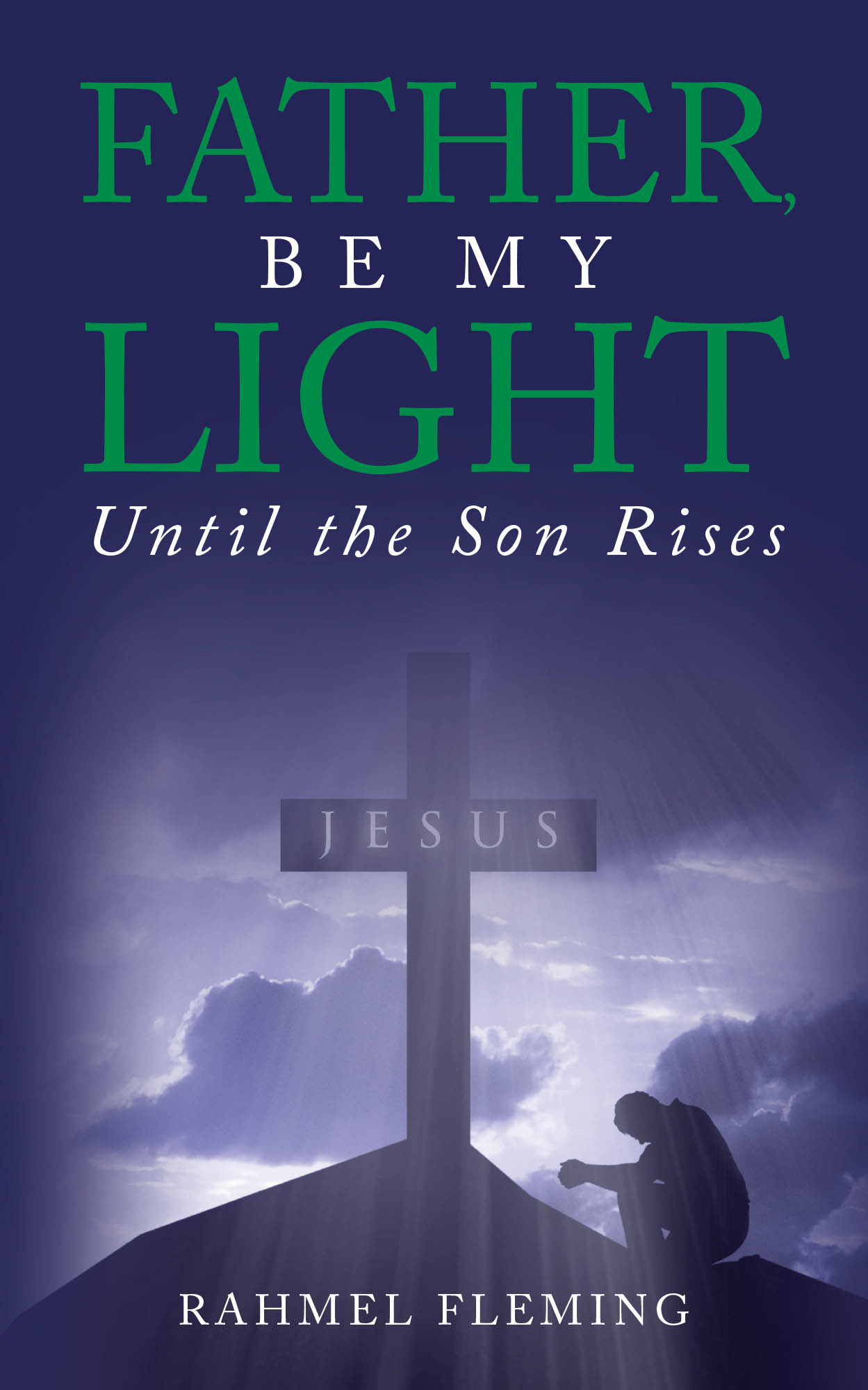 Rahmel Fleming’s Newly Released "Father, Be My Light Until the Son Rises" is a Heartfelt Spiritual Reflection on God’s Sustaining Presence and Guidance