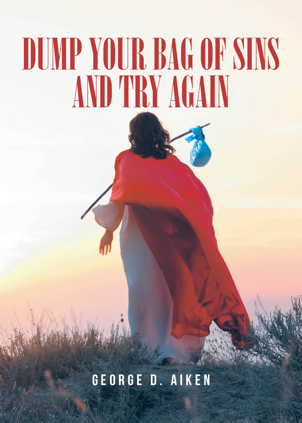 George D. Aiken’s Newly Released "Dump Your Bag of Sins and Try Again" is a Thought-Provoking Guide to Spiritual Renewal and Personal Transformation