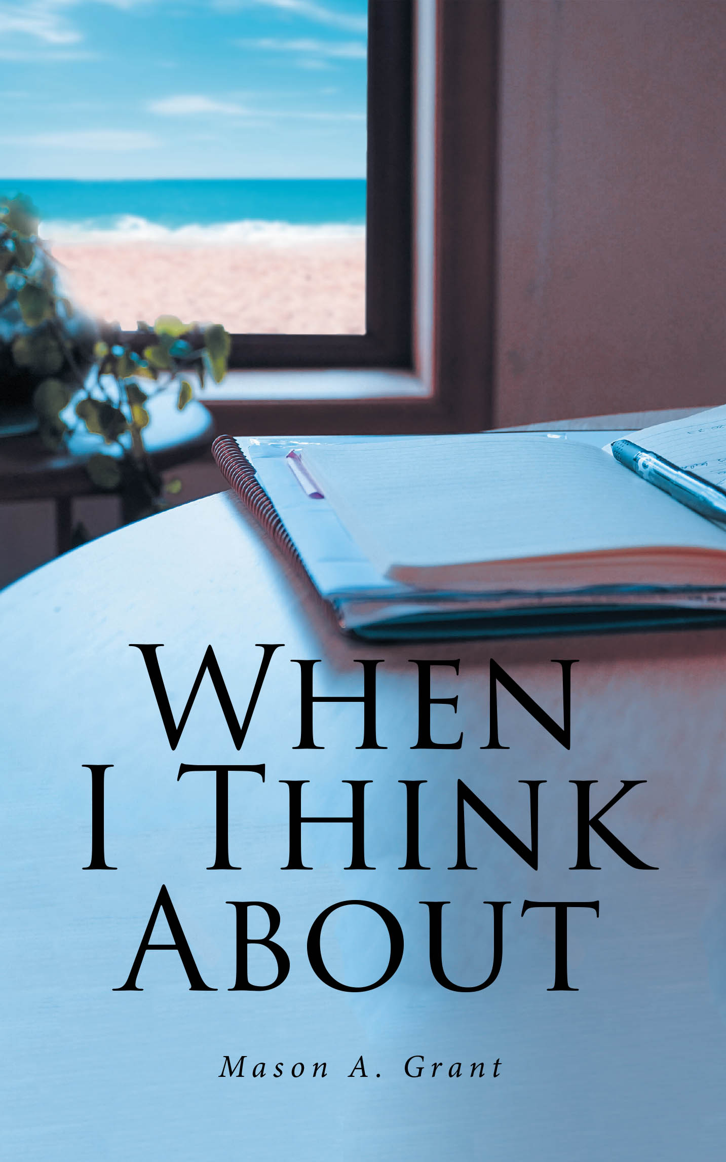 Mason A. Grant’s New Book, "When I Think About," is a Compelling Series of Poems Designed to Help Readers Open Themselves Up to the Lord and His Everlasting Teachings