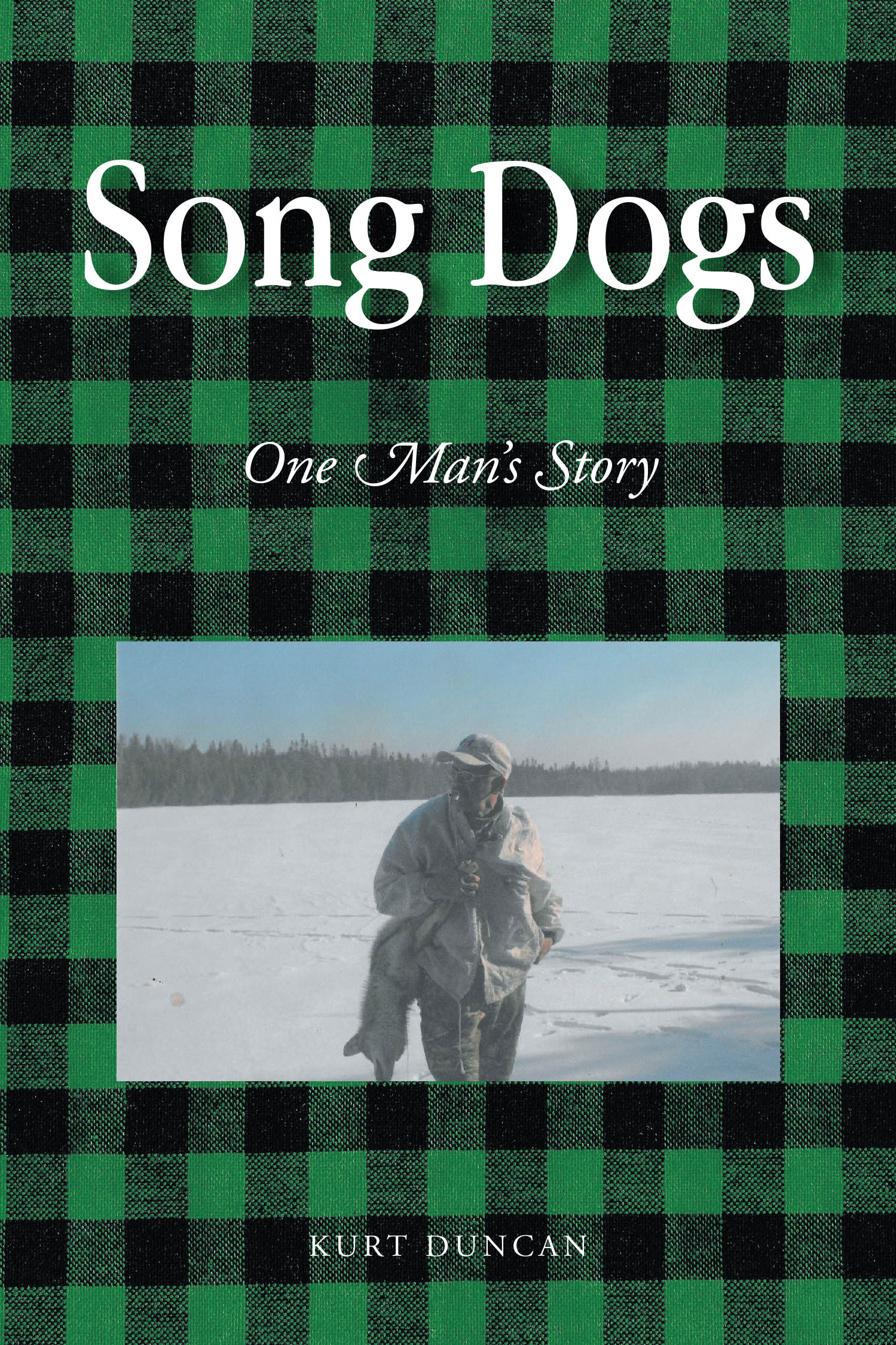 Kurt Duncan’s New Book, "Song Dogs: One Man's Story," Shares the Author’s Perspective of the Crimes He Was Charged with by Michigan’s Department of Natural Resources