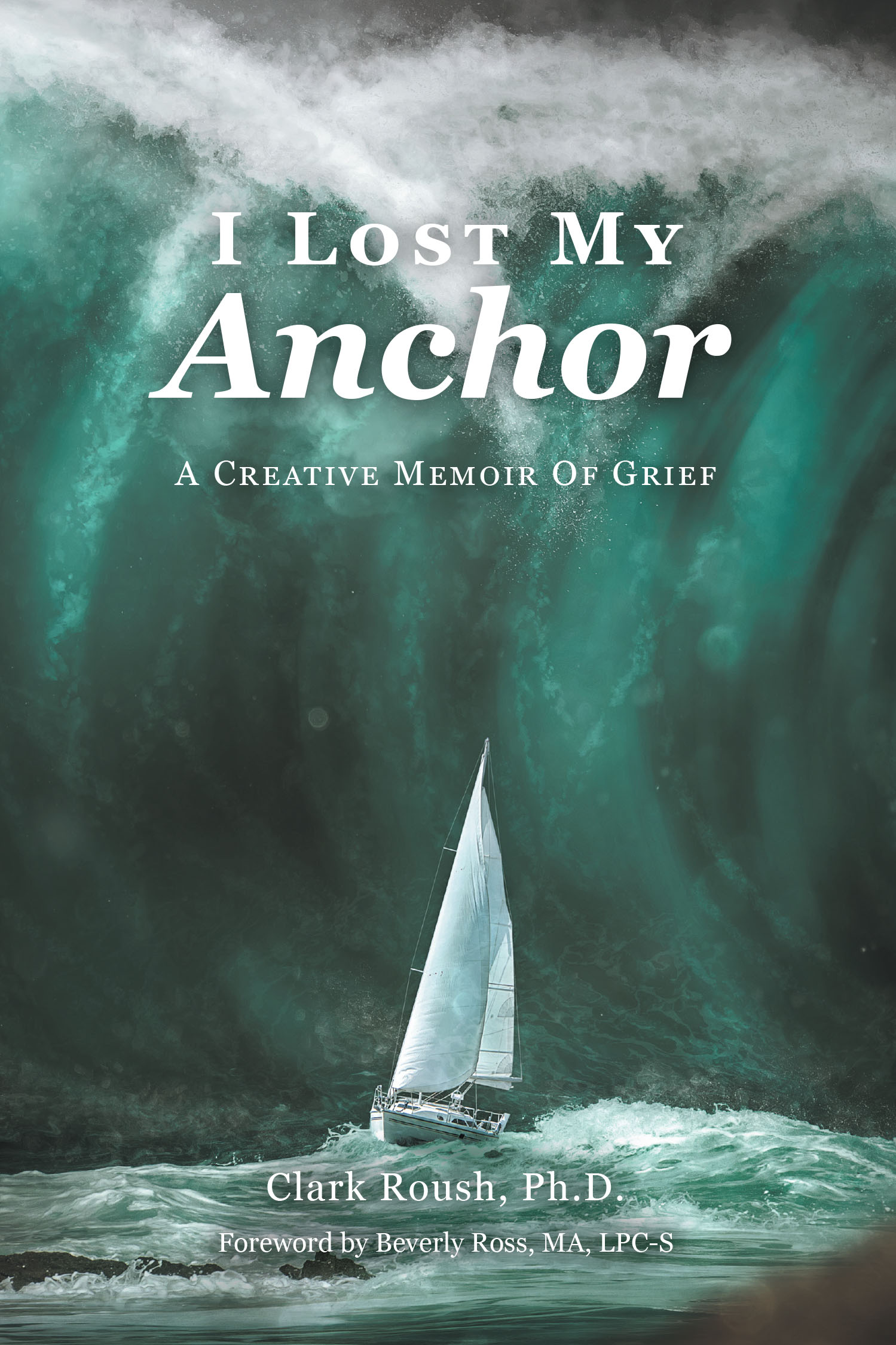 Clark Roush, Ph.D.’s New Book, “I Lost My Anchor: A Creative Memoir of Grief,” is a Poignant Series of Writings That Explore the Author’s Grief After Losing His Wife