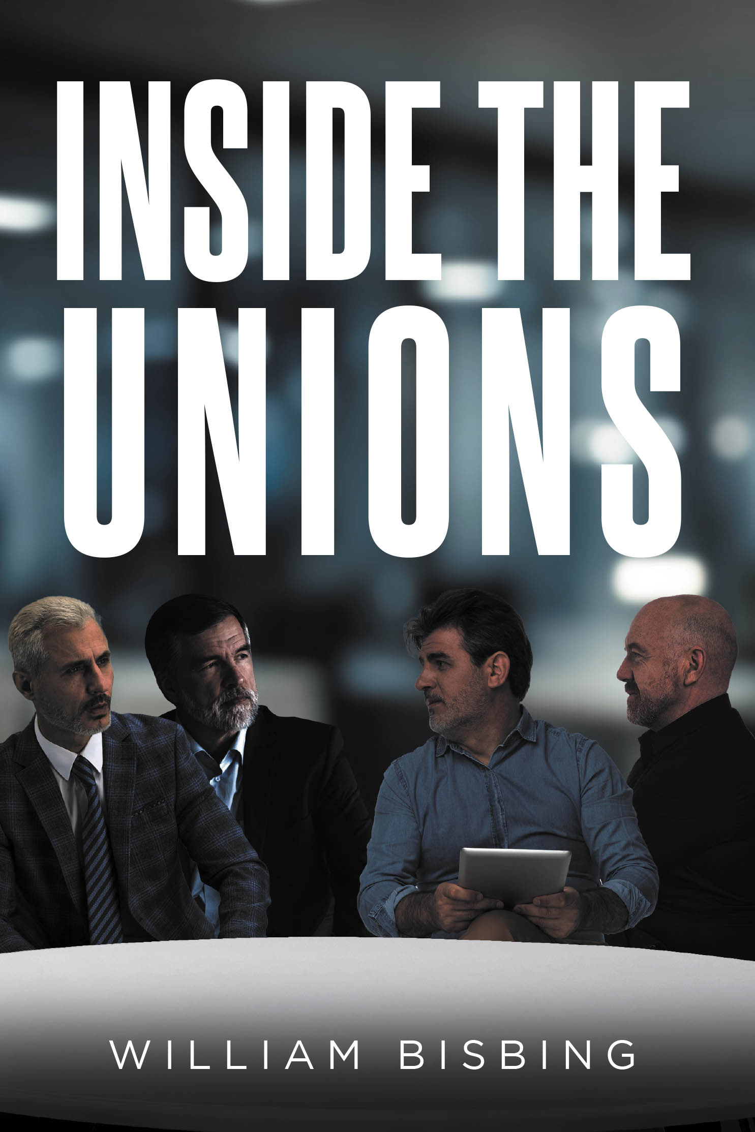 Author William Bisbing’s New Book, "Inside the Unions," is an Eye-Opening Look at the Rampant Corruption and Greed That Commonly Pervades the Higher Ups of Unions