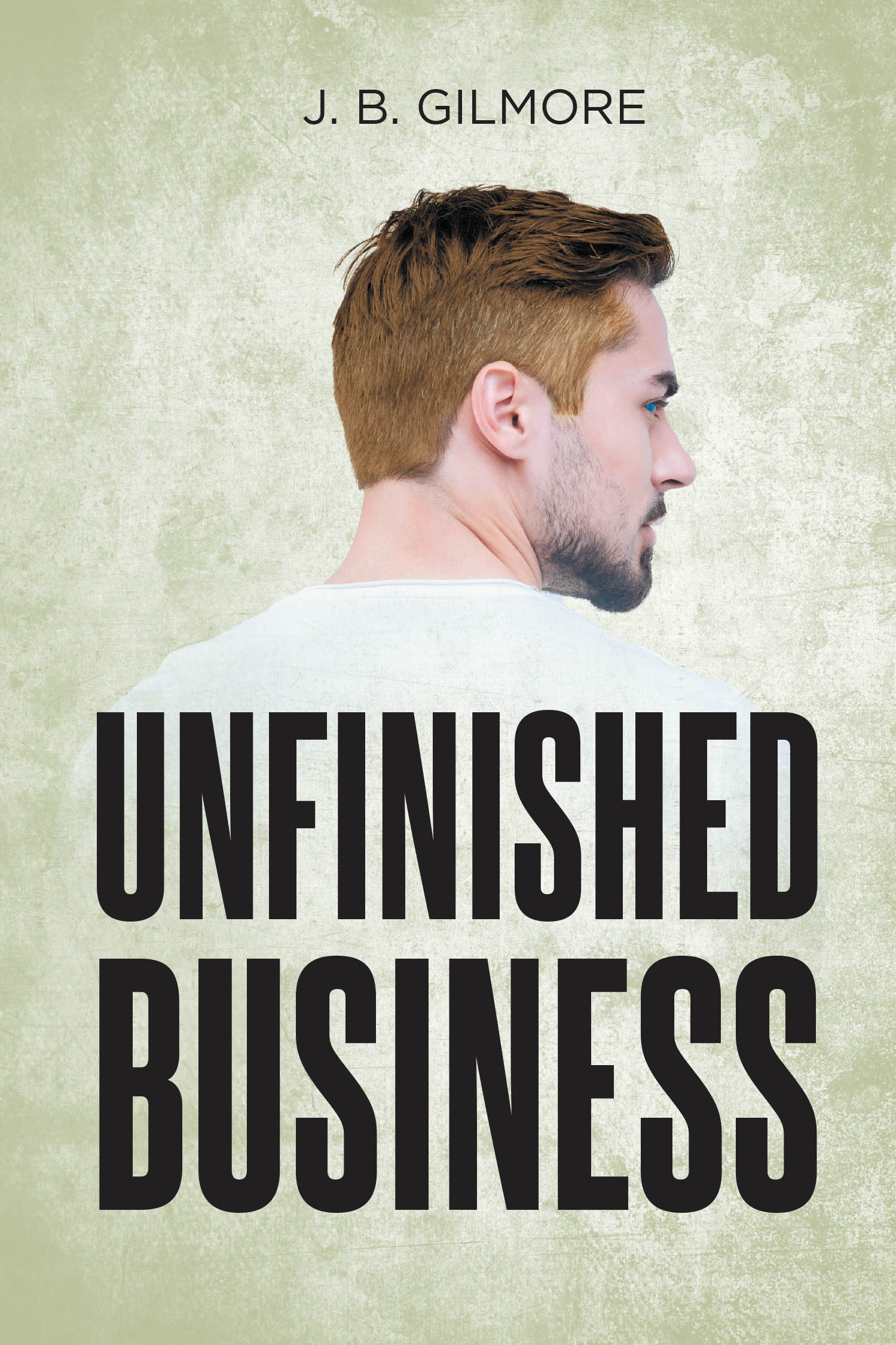 Author J.B. Gilmore’s New Book, "Unfinished Business," is a Compelling Tale That Follows a Young Man’s Journey Back Home to Right His Wrongs of the Past