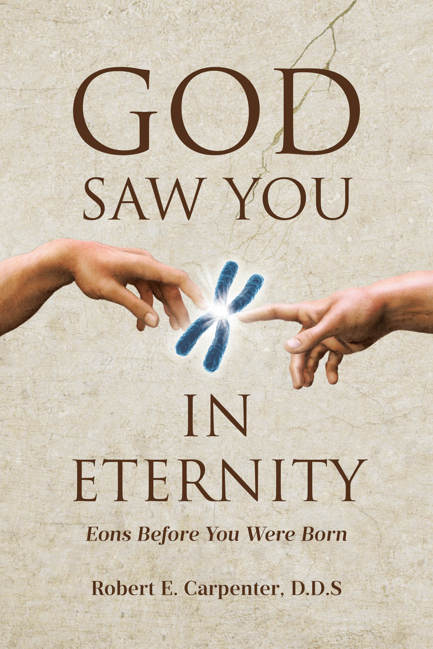 Author Robert E. Carpenter, D.D.S’s New Book, “God Saw You: In Eternity,” Presents the Remarkable Harmony Between God’s Word and the Discoveries of Modern Science