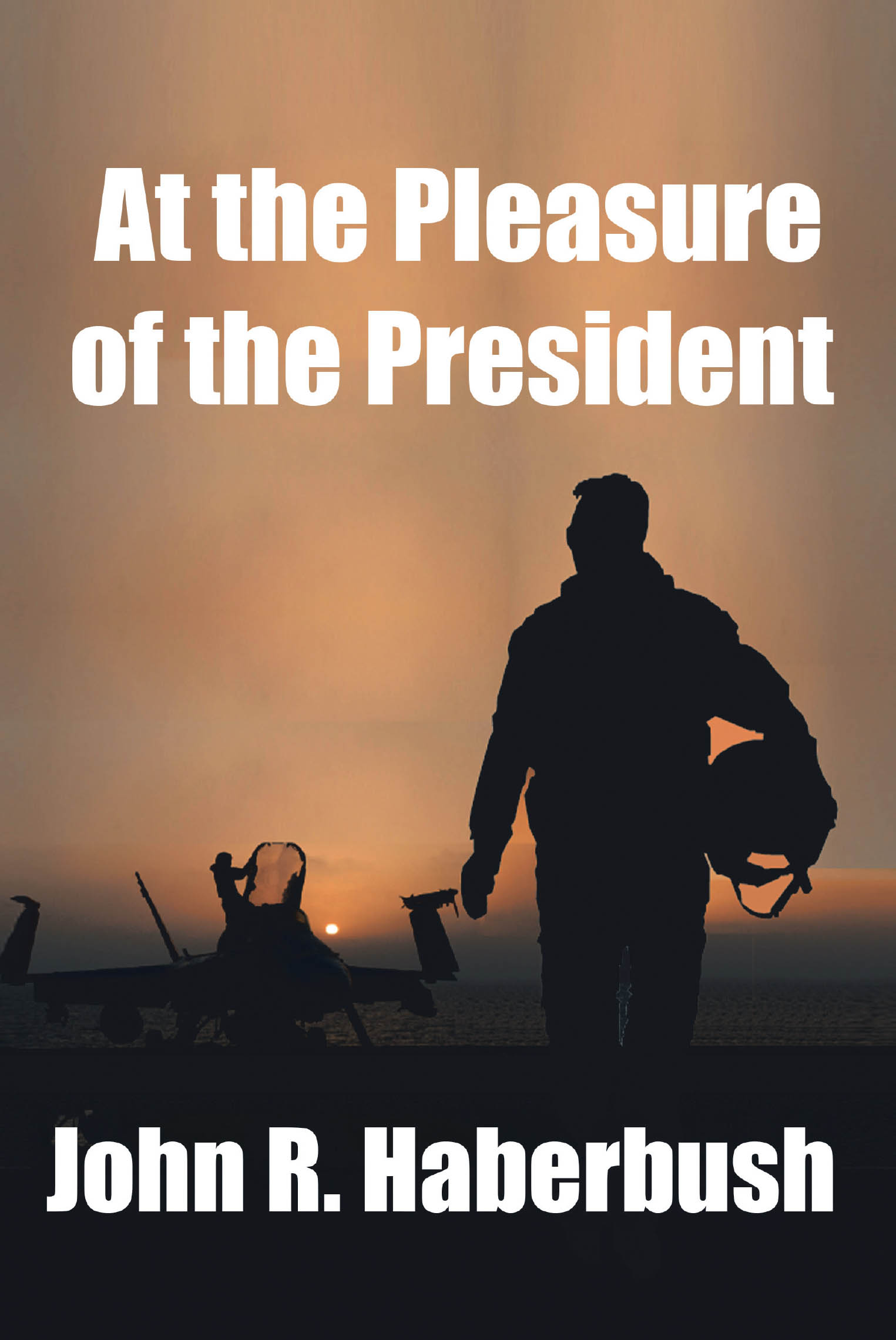 Author John R Haberbush’s Book, "At the Pleasure of the President," Follows Carrier Based Marine Pilots Readying for Combat in the Early Stage of America’s War on Terror