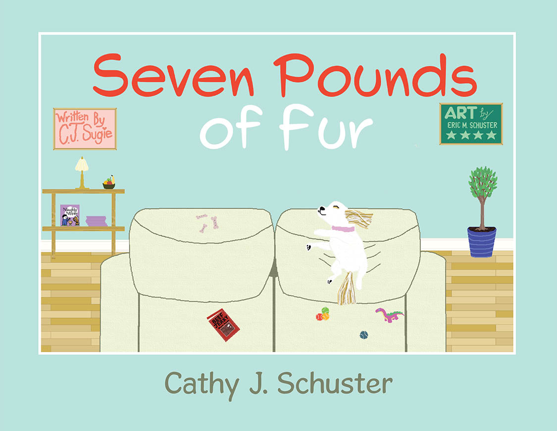 Author Cathy J. Schuster’s New Book, "Seven Pounds of Fur," is a Charming Tale That Follows the Many Daily Antics of the Author’s Energetic Puppy, Bella Eve