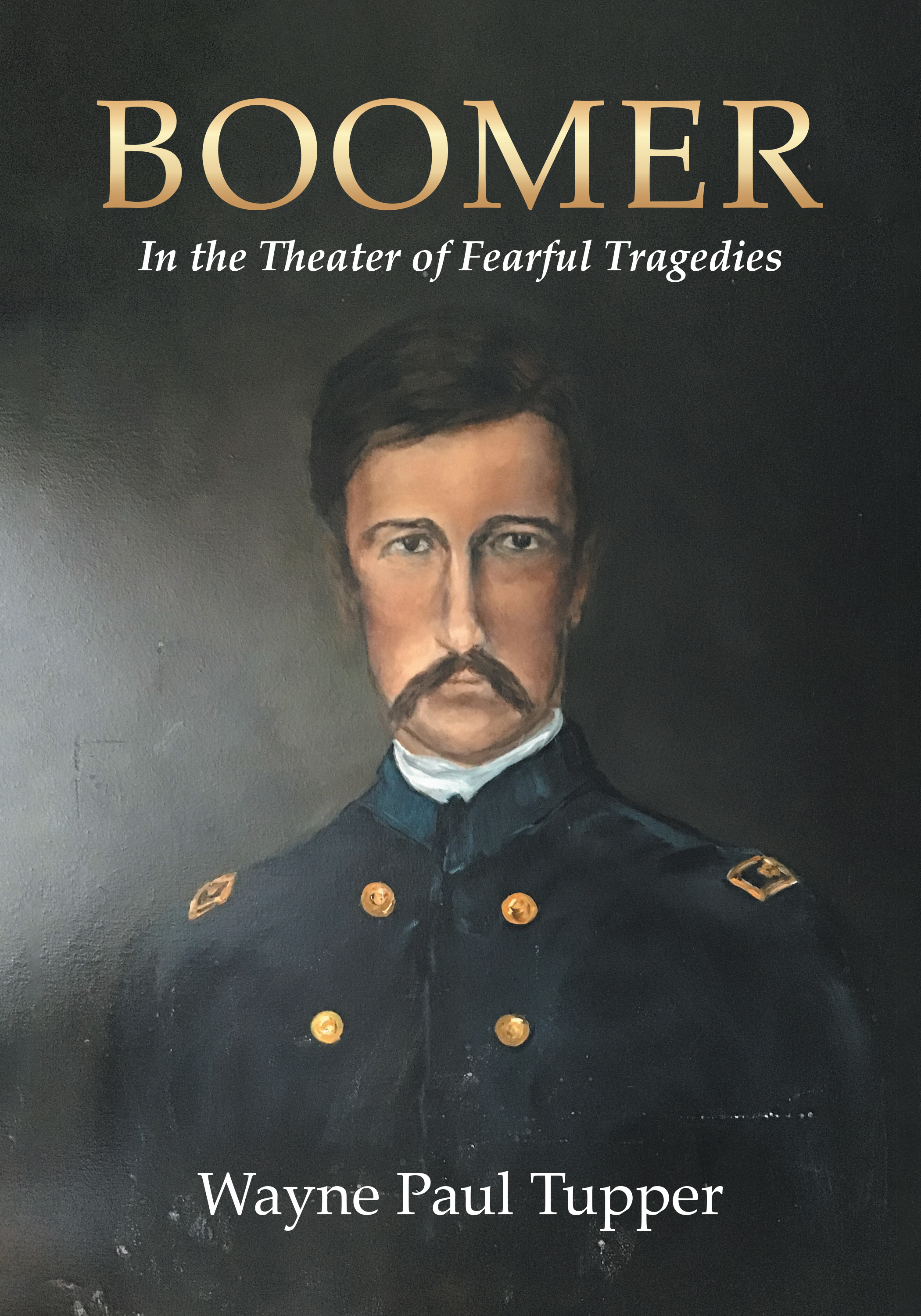 Author Wayne Paul Tupper’s New Book, “Boomer: In the Theater of Fearful Tragedies,” Explores the Life and Times of Colonel George B. Boomer of the Union Army