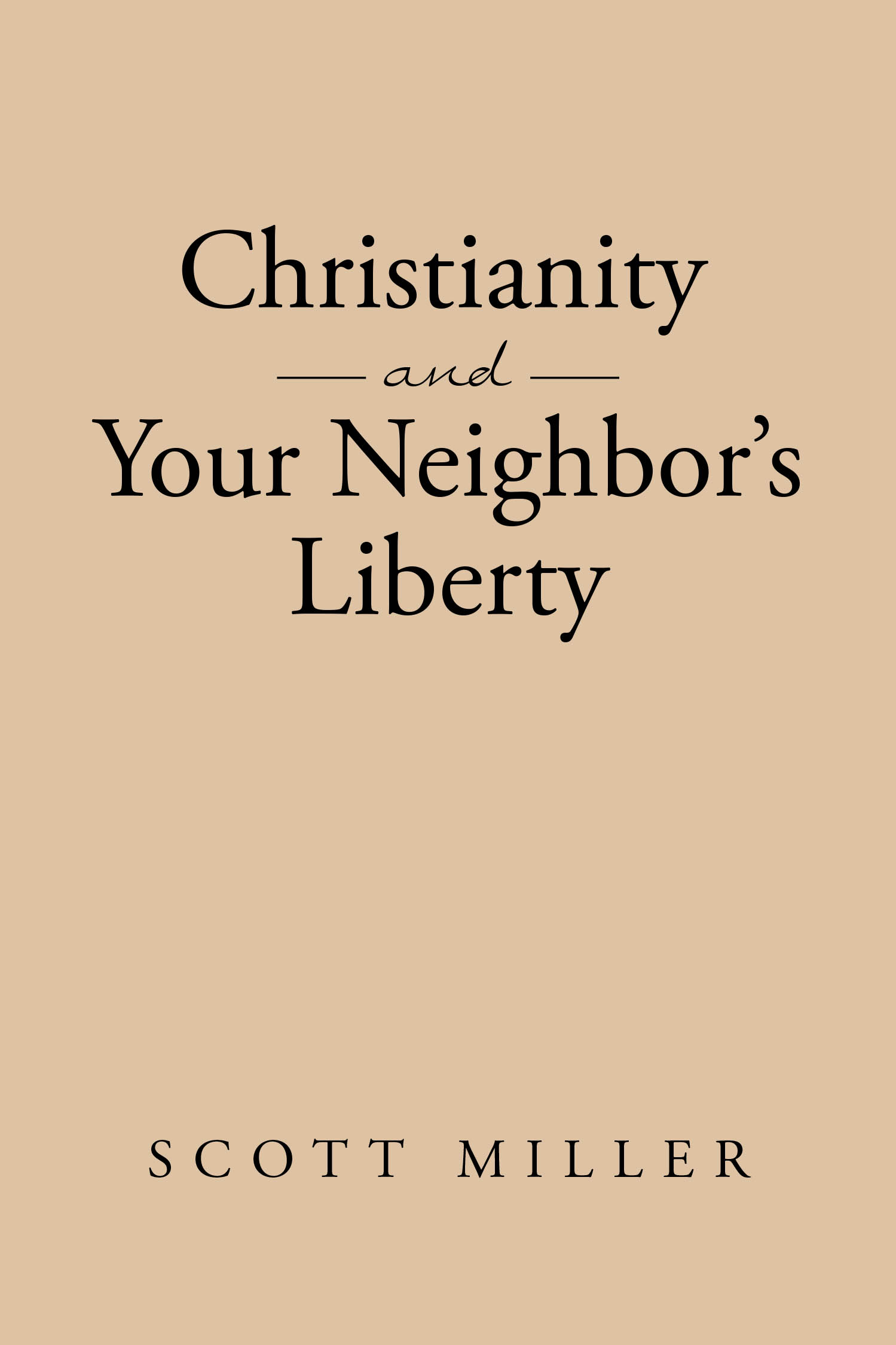 Author Scott Miller’s New Book, "Christianity and Your Neighbor’s Liberty," is a Book of Apologetics as Well as a Book with a Theology of Liberty