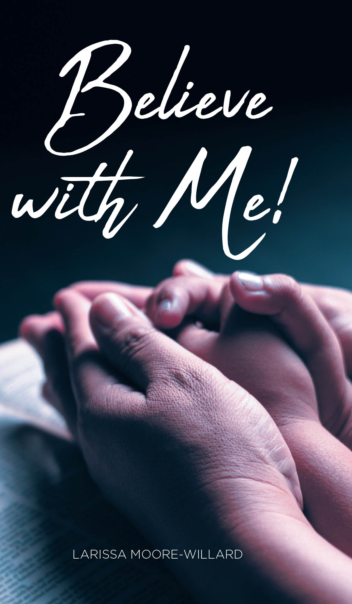 Author Larissa Moore-Willard’s New Book, "Believe with Me!" is a Stirring Twenty-One Day Devotional Designed to Help Readers Further Develop Their Faith