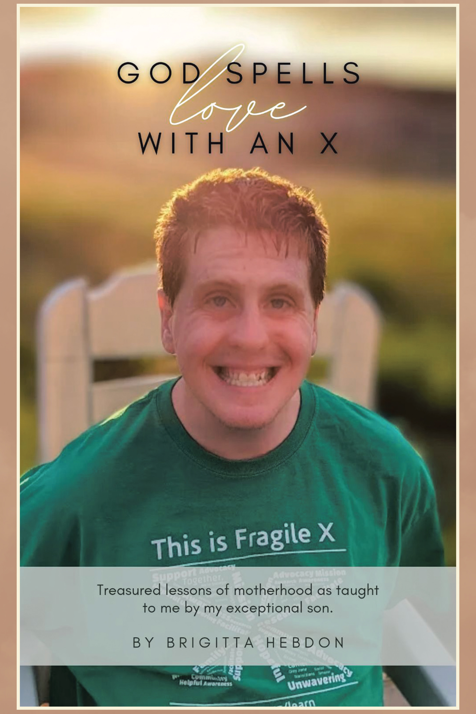 Author Brigitta Hebdon’s New Book, “God Spells LOVE with an X,” is a Collection of Treasured Lessons the Author Has Learned Through Raising a Son with Fragile X Syndrome