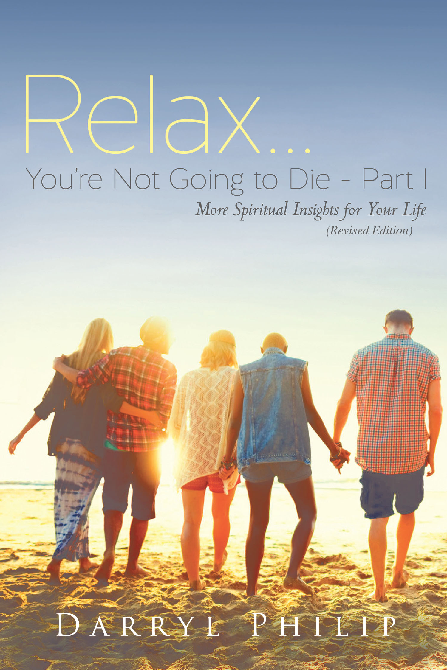 Author Darryl Philip’s New Book, "Relax... You're Not Going to Die Part 1: More Spiritual Insights for Your Life (Revised Edition)," Ponders Questions About God and Life