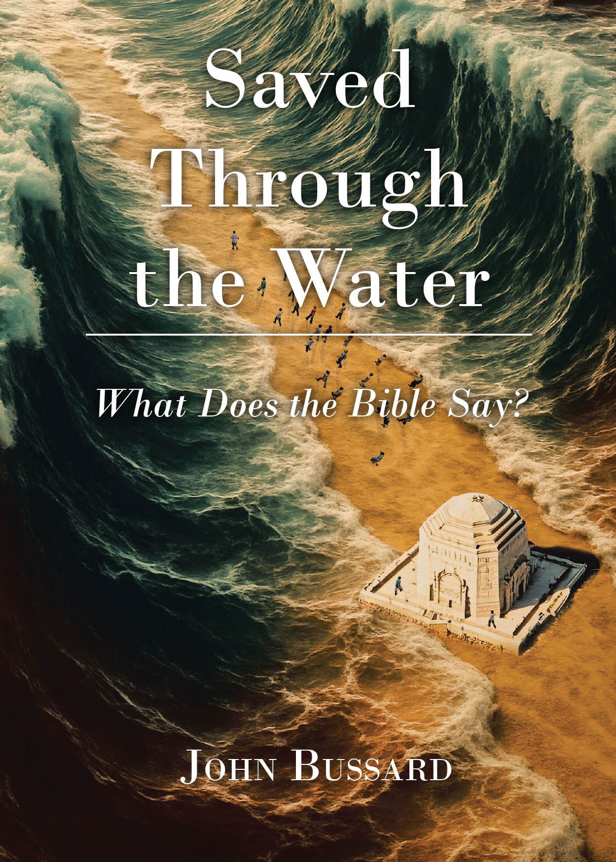 John Bussard’s Newly Released "Saved Through the Water: What Does the Bible Say?" is a Thoughtful Exploration of Baptism and Salvation as Revealed in Scripture
