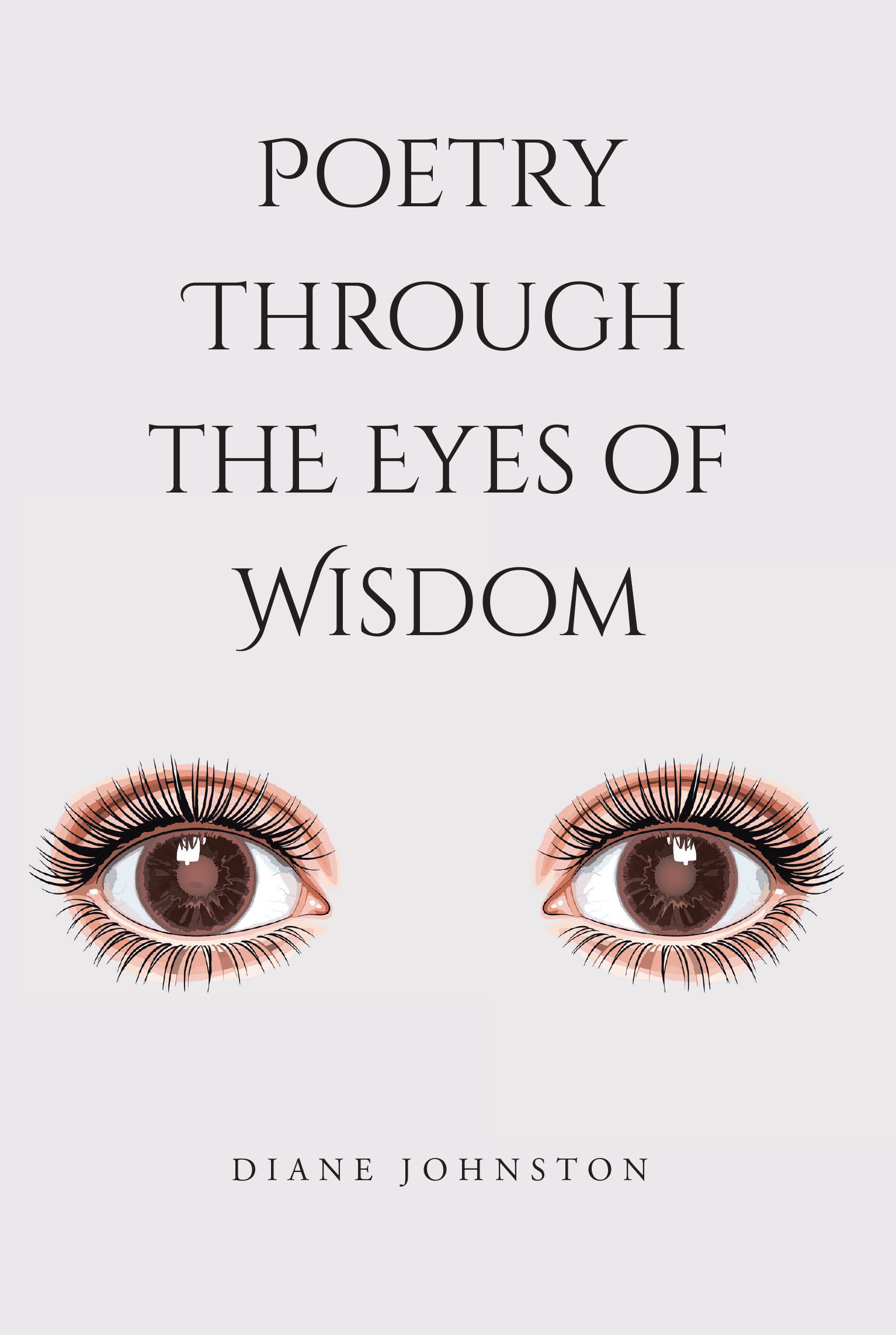 Diane Johnston’s Newly Released "Poetry Through the Eyes of Wisdom" is a Heartfelt Celebration of Life, Faith, and the Enduring Beauty of Voices Shaped by Experience