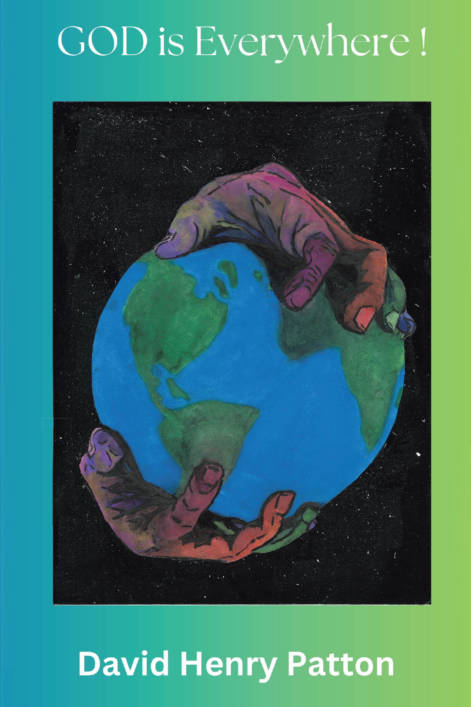 David Henry Patton’s Newly Released "God Is Everywhere!" is an Engaging Exploration of Faith, Creation, and the Undeniable Presence of God in All Things