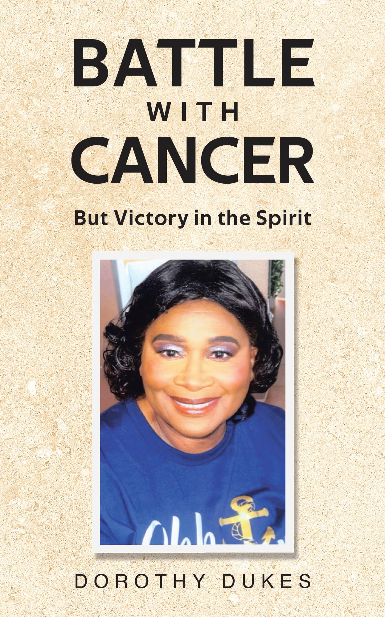 Dorothy Dukes’s Newly Released "Battle with Cancer But Victory in the Spirit" is an Inspiring Faith-Based Memoir That Encourages Strength, Hope, and Spiritual Victory