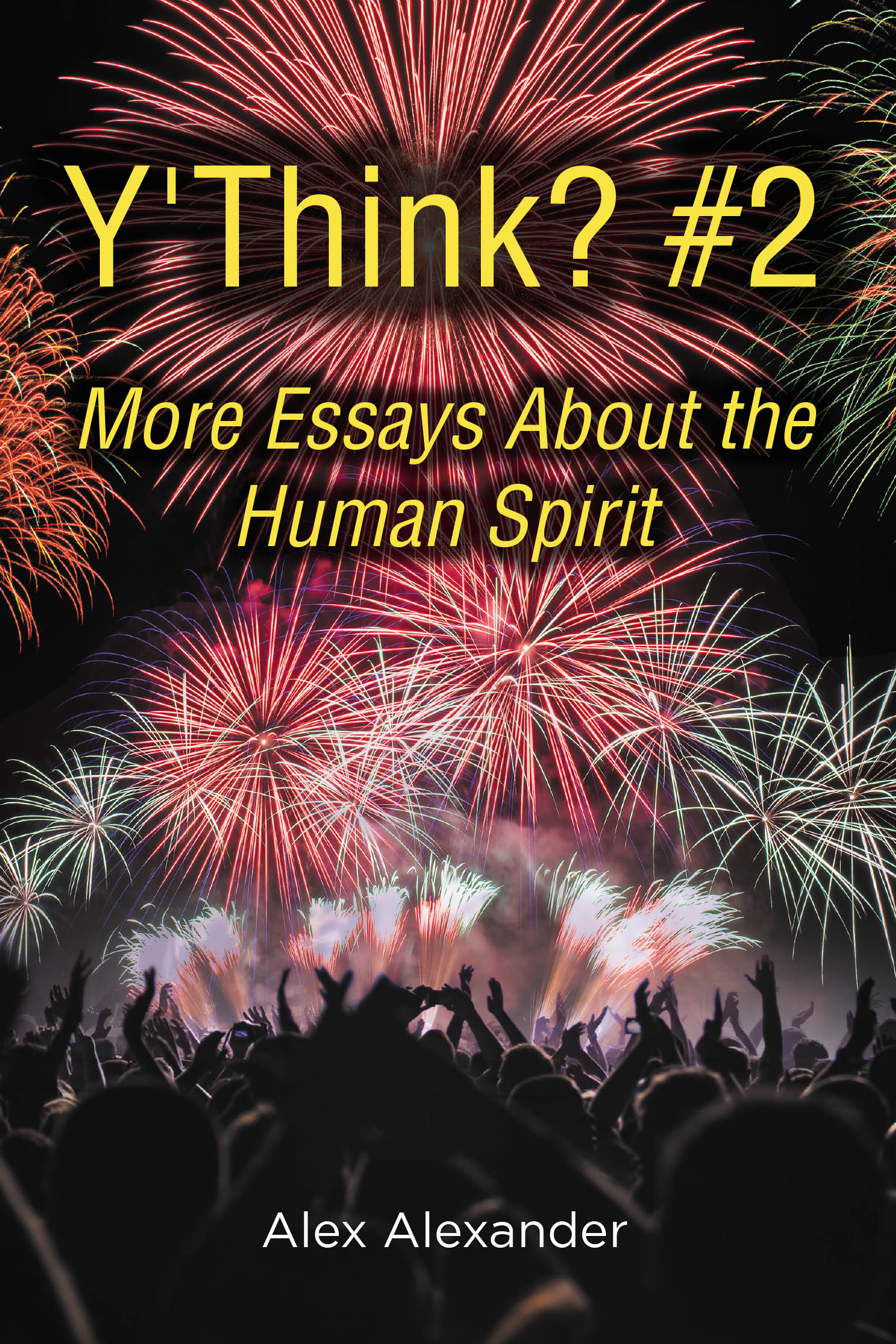 Alex Alexander’s New Book, "Y'Think? #2: More Essays About the Human Spirit," is a Collection of Thought-Provoking Essays About the Highs and Lows of the Human Condition