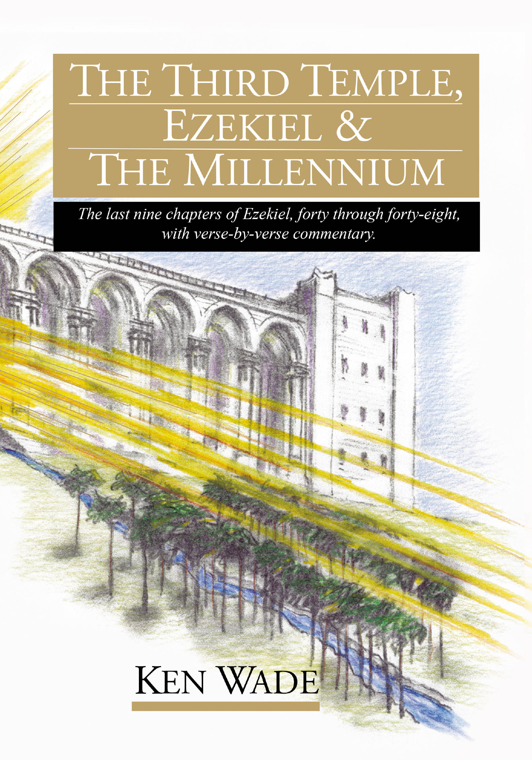 Author Ken Wade’s New Book "The Third Temple, Ezekiel & The Millennium” Offers an In-Depth Discussion of the Last Nine Chapters of the Bible’s Book of Ezekiel