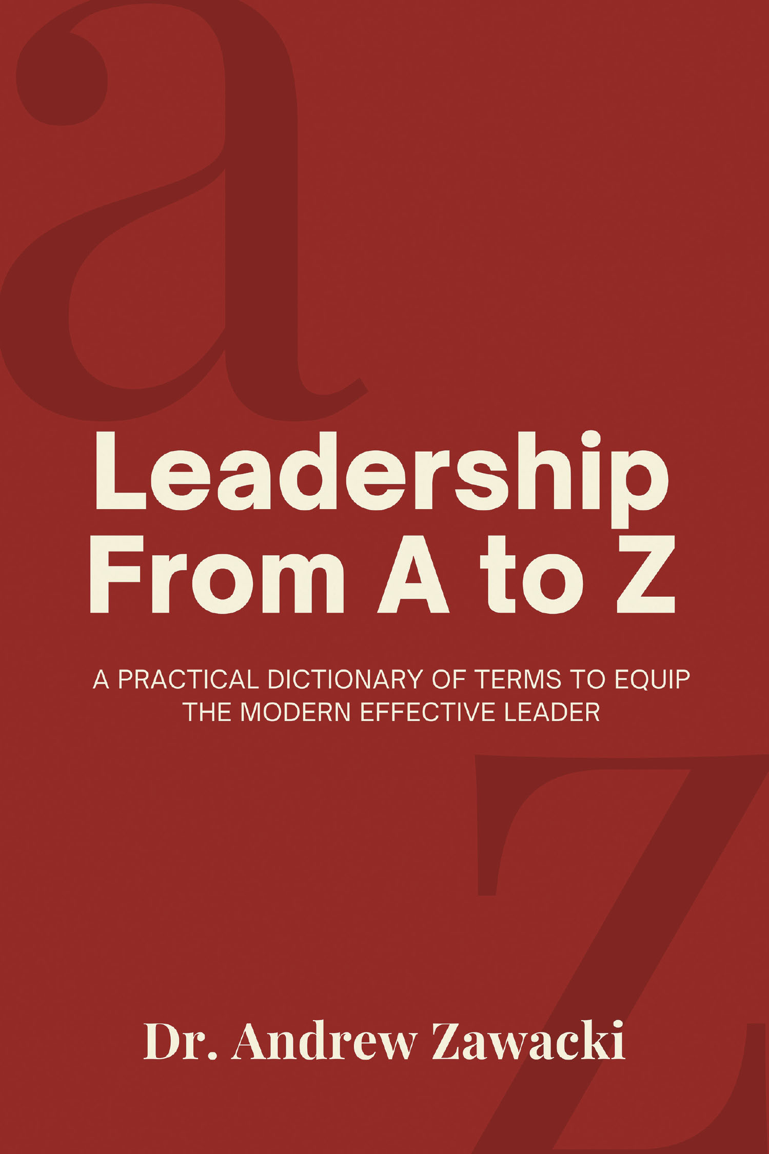 Andrew Zawacki’s Book, "Leadership From A to Z: A Practical Dictionary of Terms to Equip the Modern Effective Leader," is Written for Readers Interested in Leadership