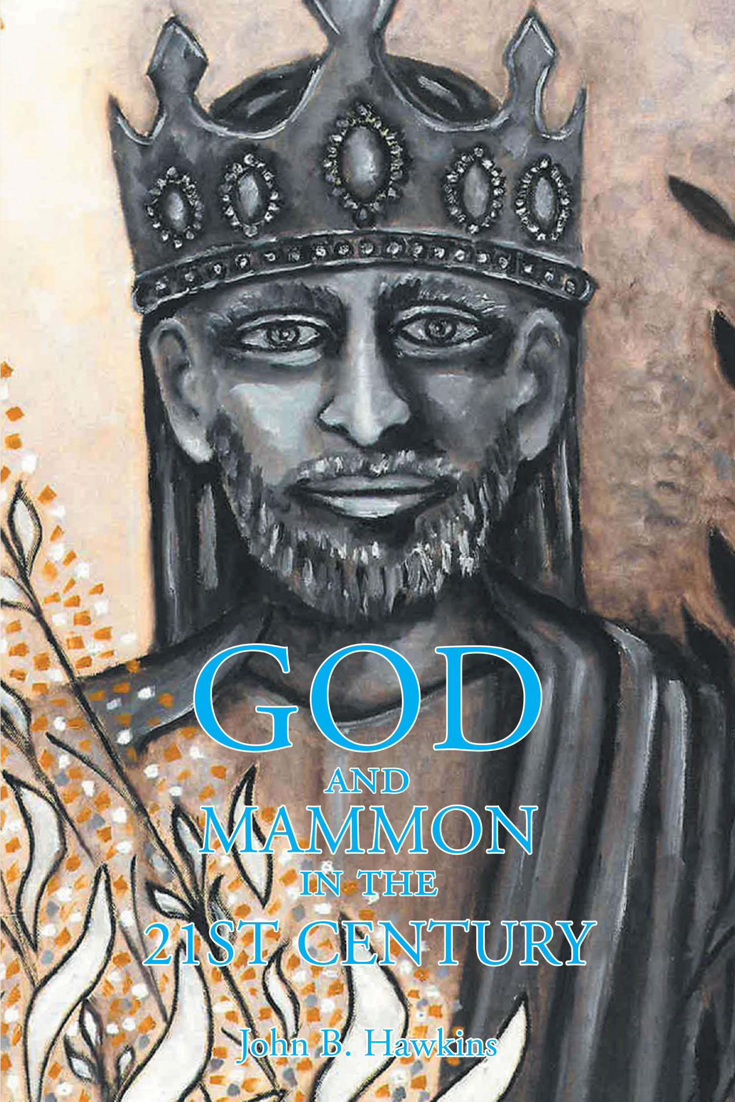 Author John B. Hawkins’s New Book, “GOD and MAMMON in the 21st Century,” is a Thought-Provoking Scripture-Based Work That Analyzes America’s Founding Documents