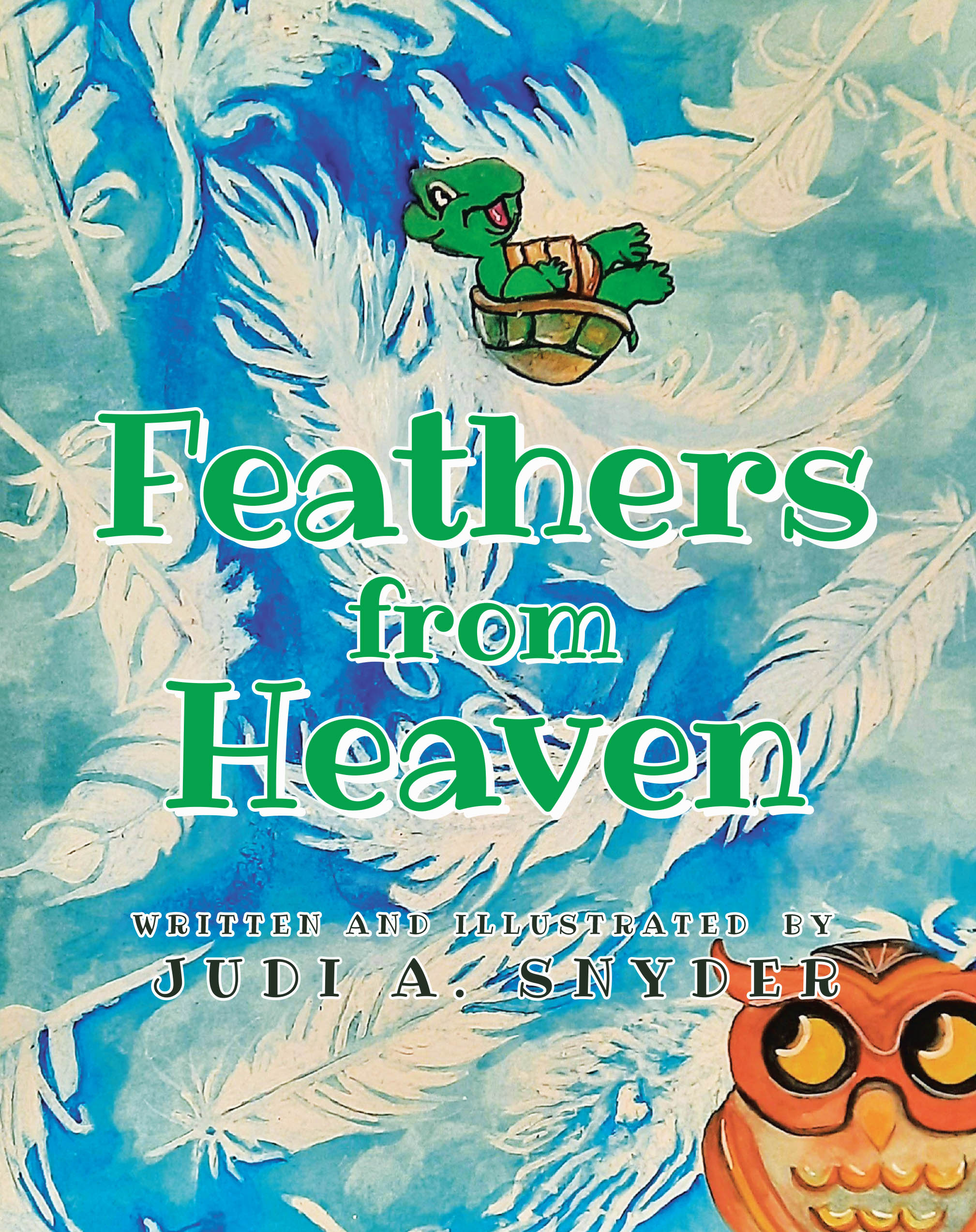 Author Judi A. Snyder’s New Book, "Feathers from Heaven," is a Charming Story That Follows a Turtle Who Receives a Special Message in the Form of a White Feather