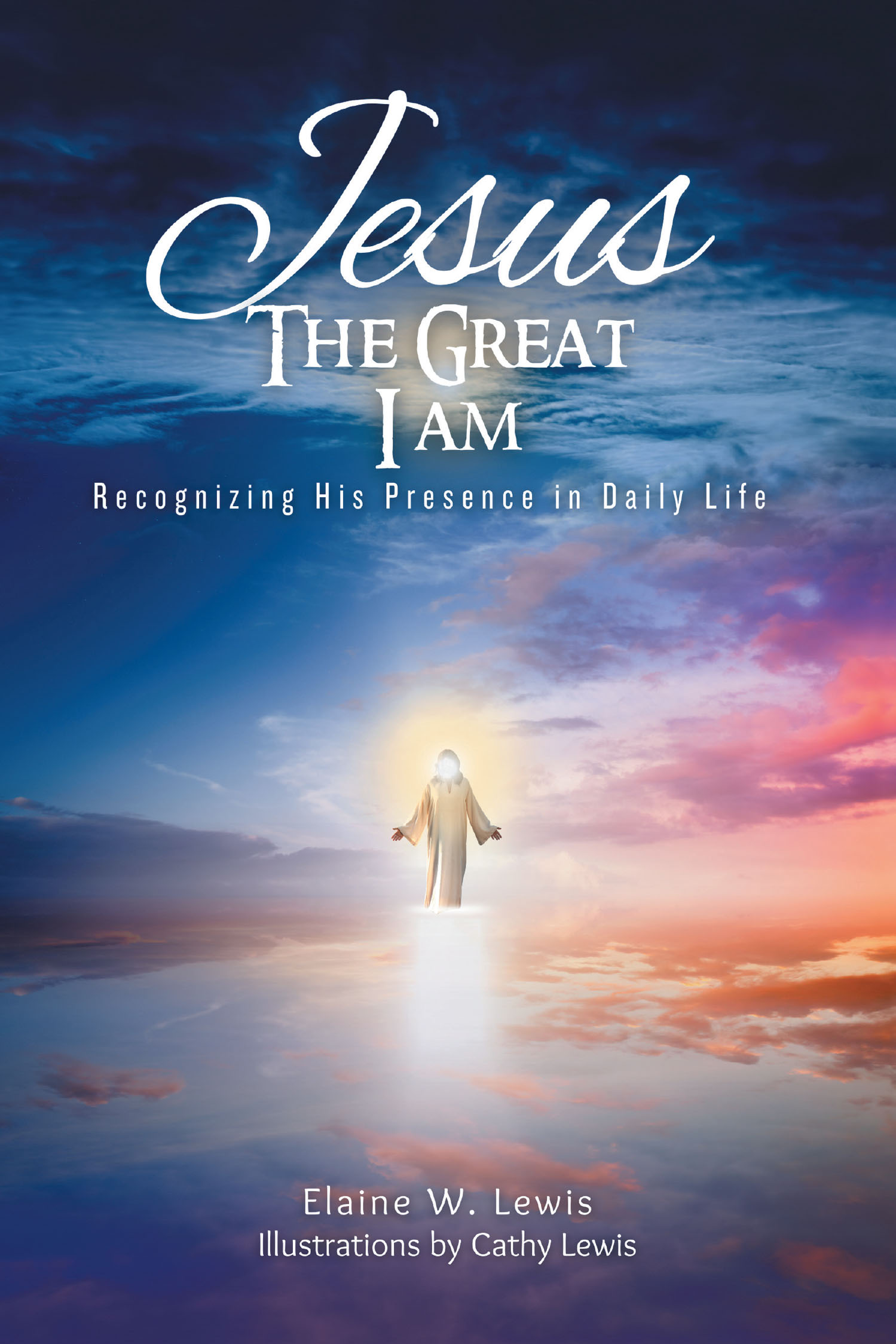 Author Elaine Lewis and Illustrator Cathy Lewis’s New Book, "Jesus the Great I Am," is a Bible Study That Aims to Help Readers Realize Jesus’s Presence in Their Lives