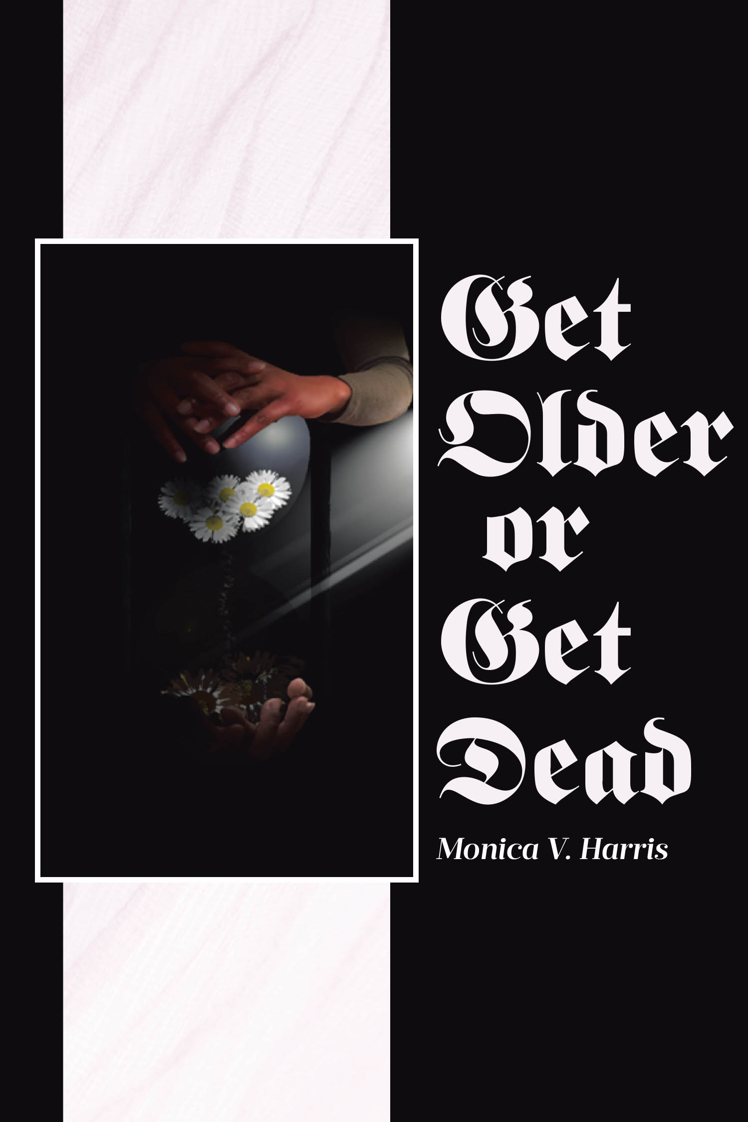 Author Monica V. Harris’s New Book, "Get Older or Get Dead," is a Compelling Novel That Continues the Story of Dana Foster as She Seeks Out Answers for Her Life’s Purpose