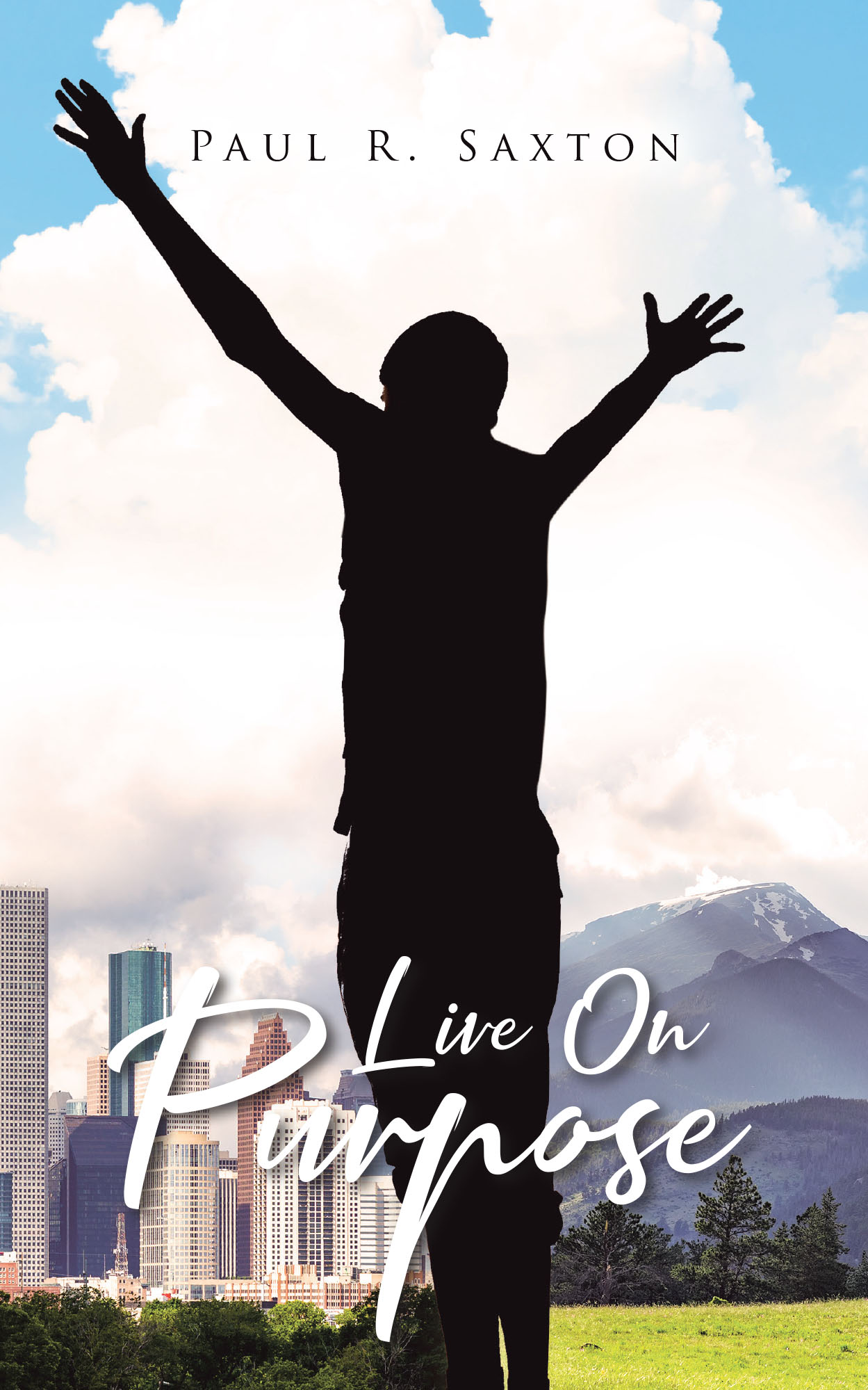 Author Paul R. Saxton’s New Book, "Live On Purpose," is a Stirring Collection of Poems, Short Stories, and Reflections Inspired by the Author’s Experiences