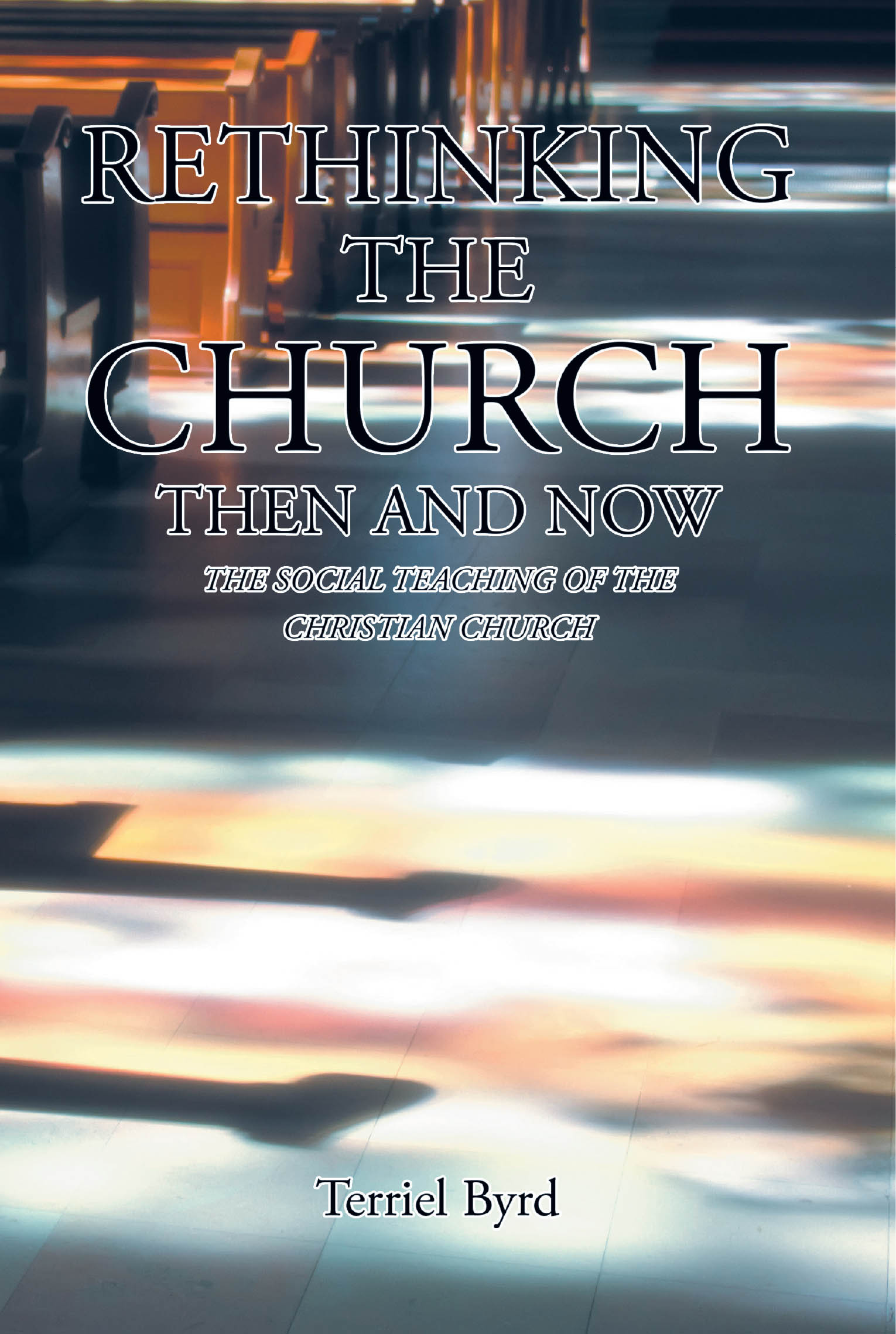 Author Terriel Byrd’s New Book “Rethinking the Church Then and Now” is a Fascinating Read That Explores the Modern Issues Influencing the Christian Church’s Teachings