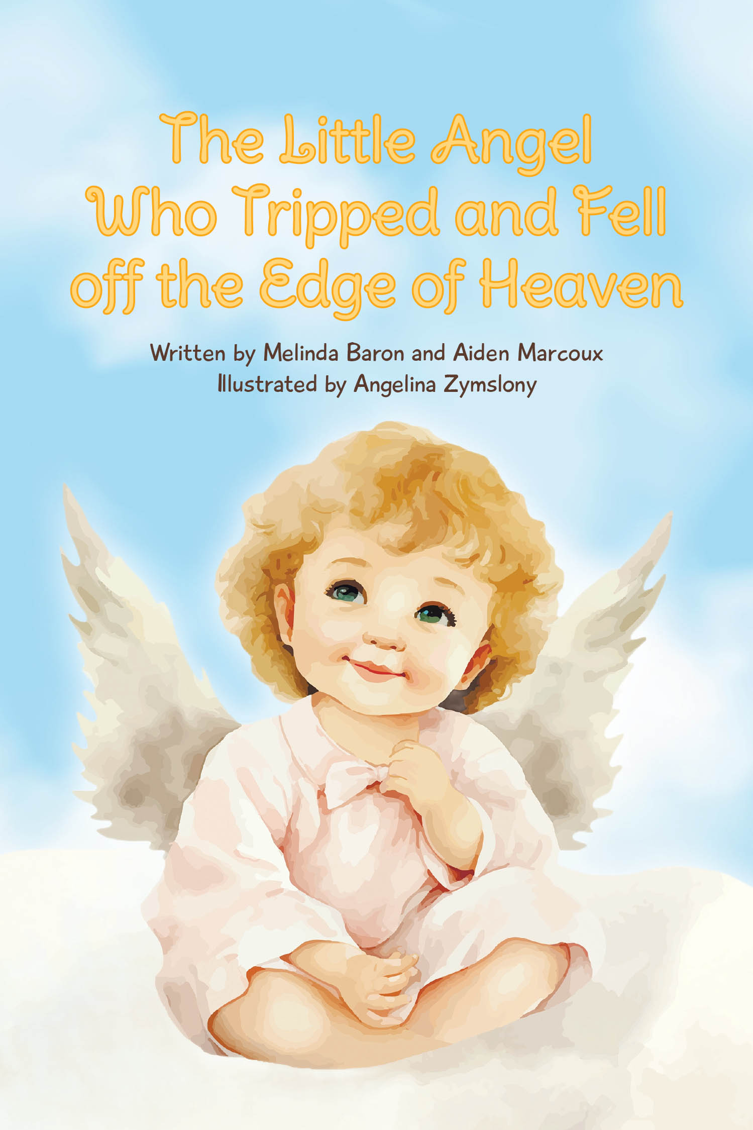 Authors Melinda Baron and Aiden Marcoux and illustrator Angelina Zymslony’s New Book “The Little Angel Who Tripped and Fell off the Edge of Heaven” is Released