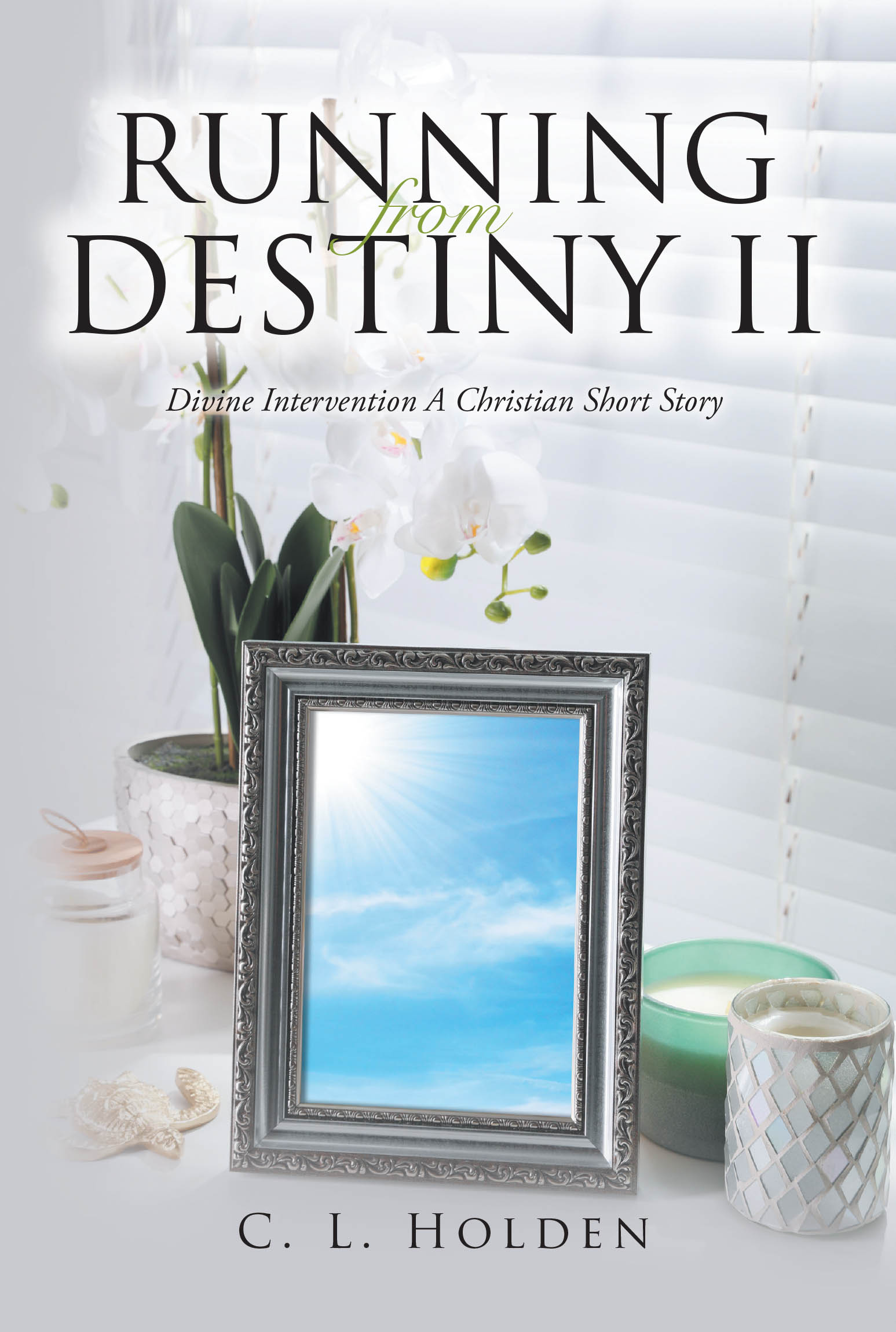 Author C. L. Holden’s New Book, "Running from Destiny II: Divine Intervention A Christian Short Story," Follows the Anderson Family as They Face Tests of Their Faith