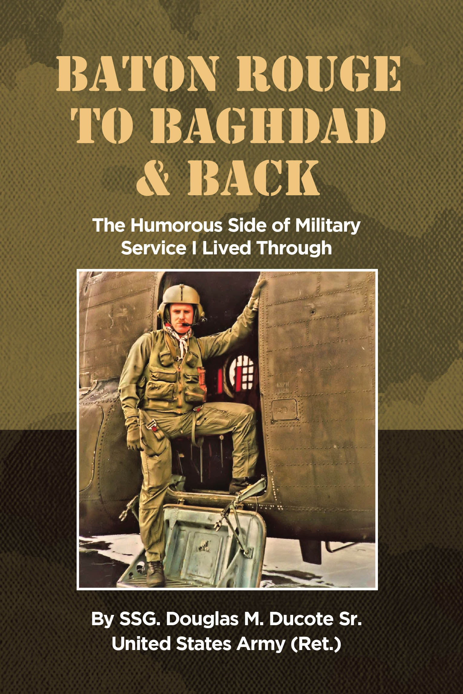 Author SSG. Douglas M. Ducote Sr. United States Army (Ret.)’s New Book “Baton Rouge to Baghdad & Back: The Humorous Side of Military Service I Lived Through” is Released