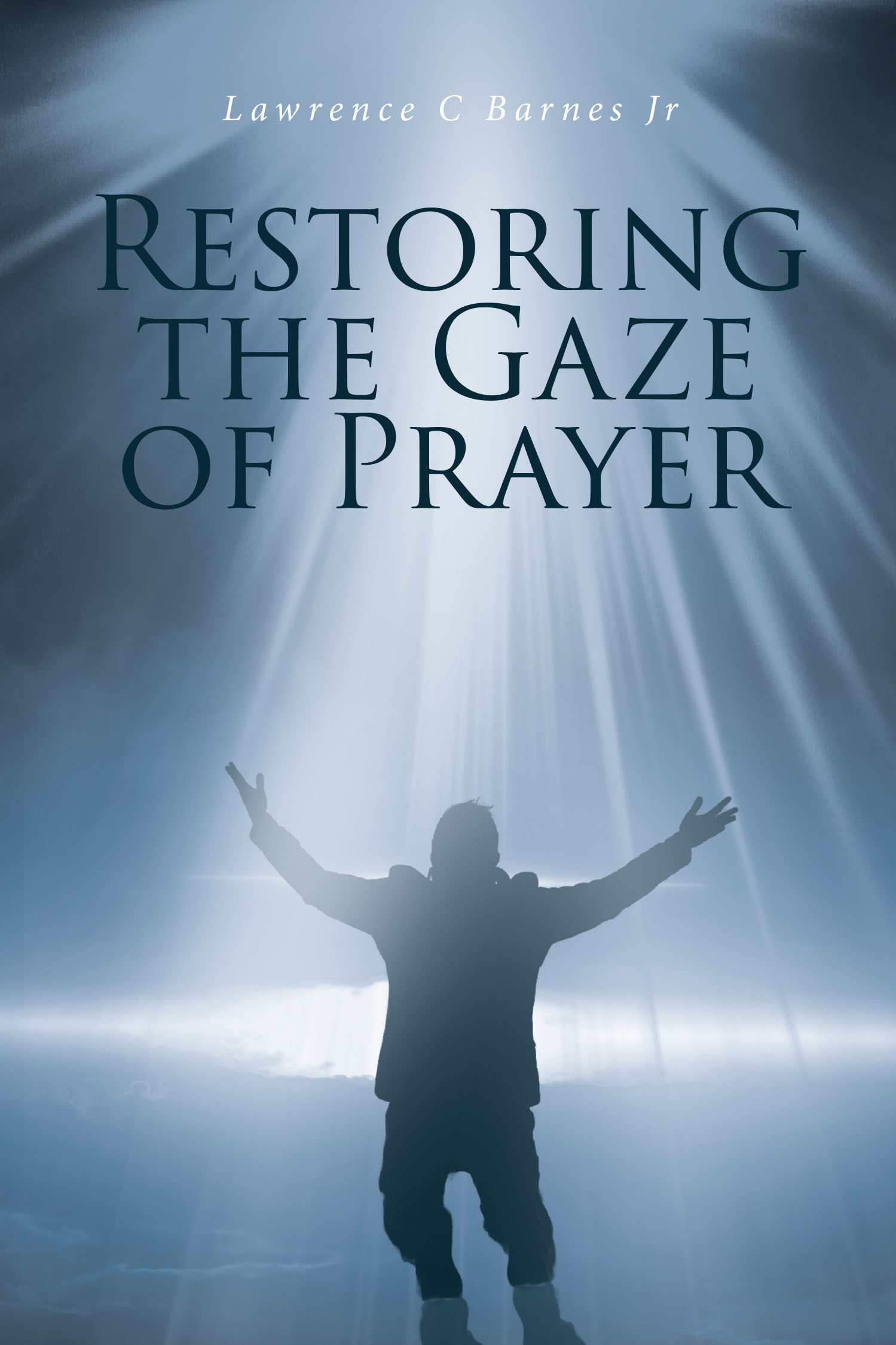 Lawrence C. Barnes Jr’s Newly Released "Restoring the Gaze of Prayer" is an Inspiring Guide to Deepening One’s Connection with God Through Intentional Prayer