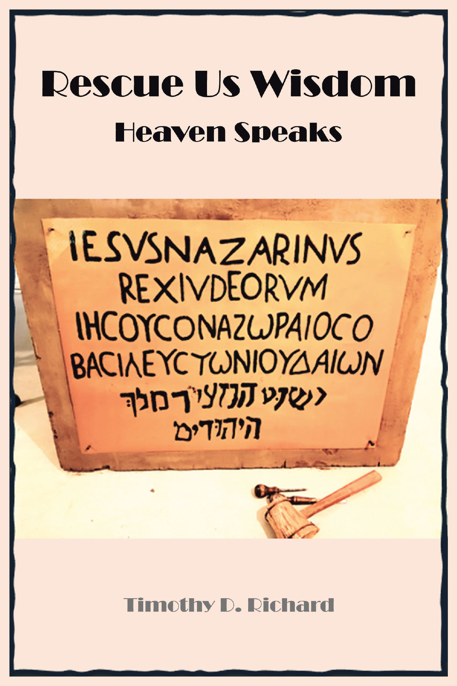 Timothy D. Richard’s Newly Released “Rescue Us Wisdom: Heaven Speaks” is a Compelling Spiritual Exploration Offering Divine Insight and Prophetic Revelation