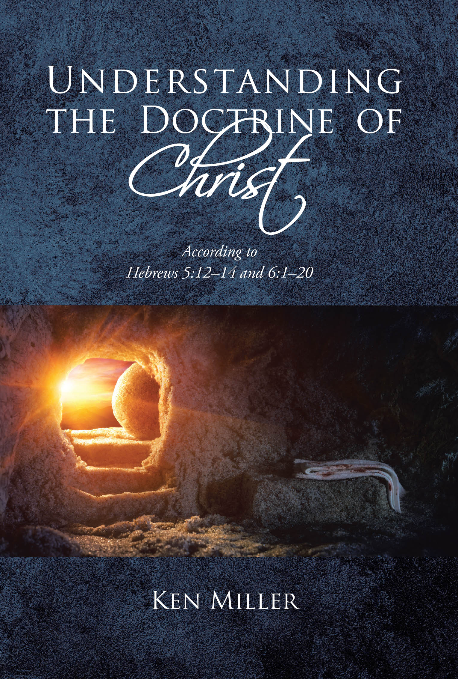 Ken Miller’s Newly Released "Understanding the Doctrine of Christ" is a Thought-Provoking Study Designed to Deepen Believers’ Understanding of God’s True Word