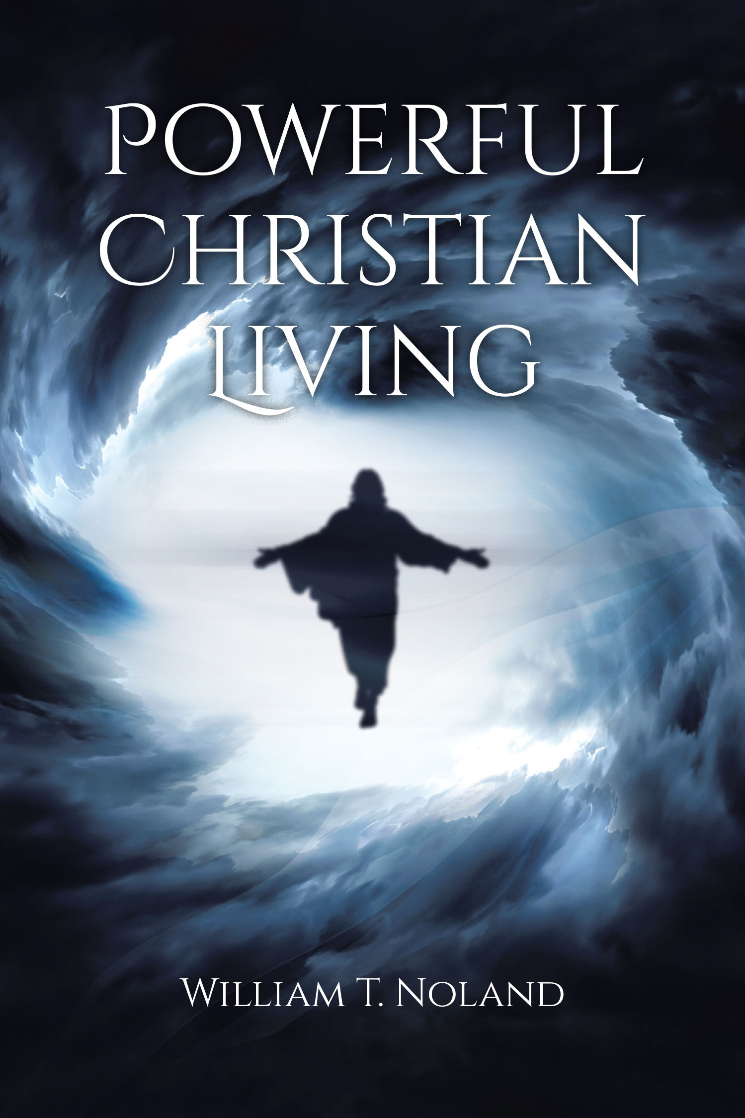 William T. Noland’s Newly Released “Powerful Christian Living” is a Thought-Provoking Guide to Understanding True Faith and Living Victoriously Through Christ