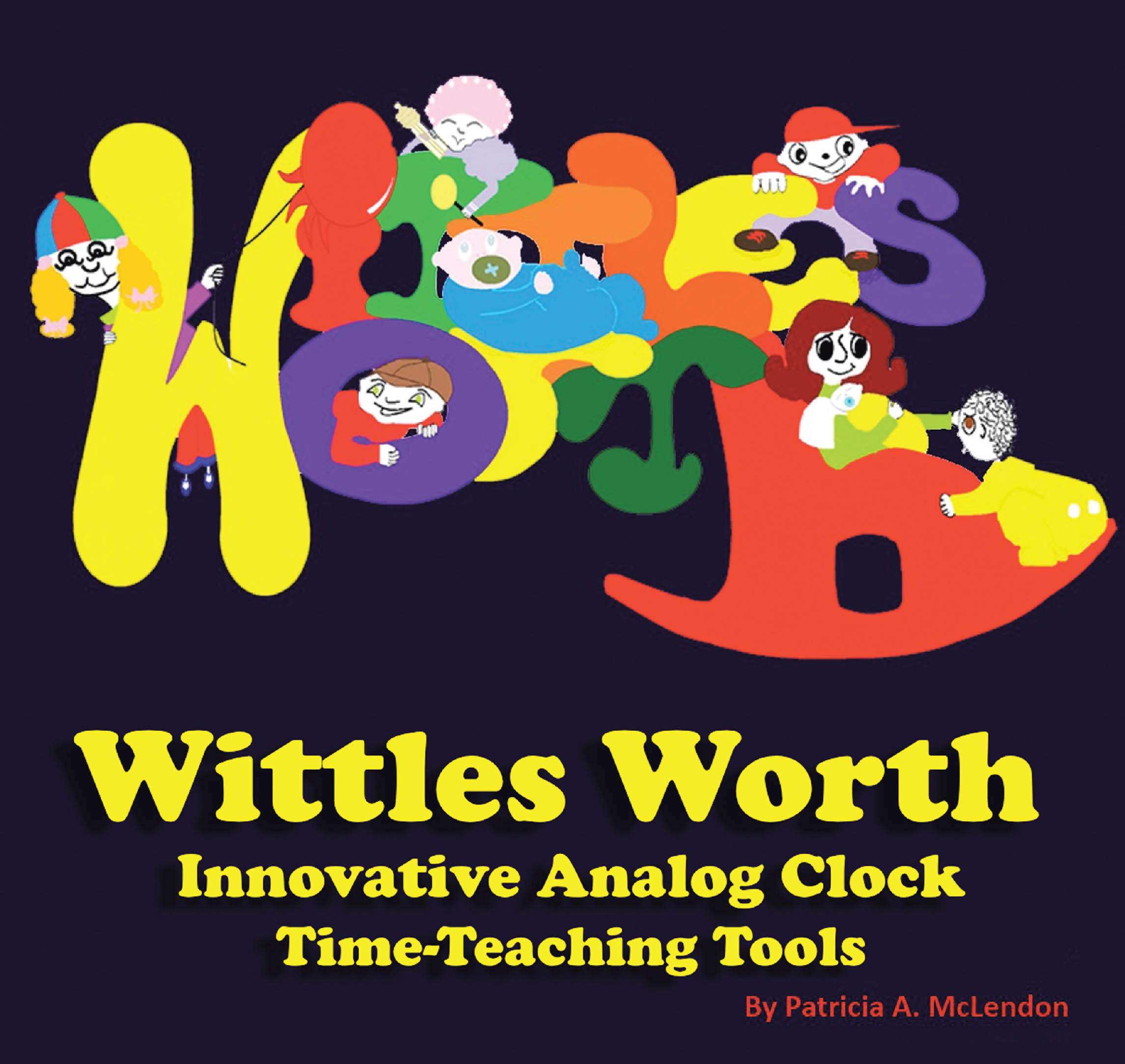 Patricia A. McLendon’s Newly Released "Wittles Worth Innovative Analog Clock Time-Teaching Tools" is an Effective Resource for Teaching Children to Tell Time