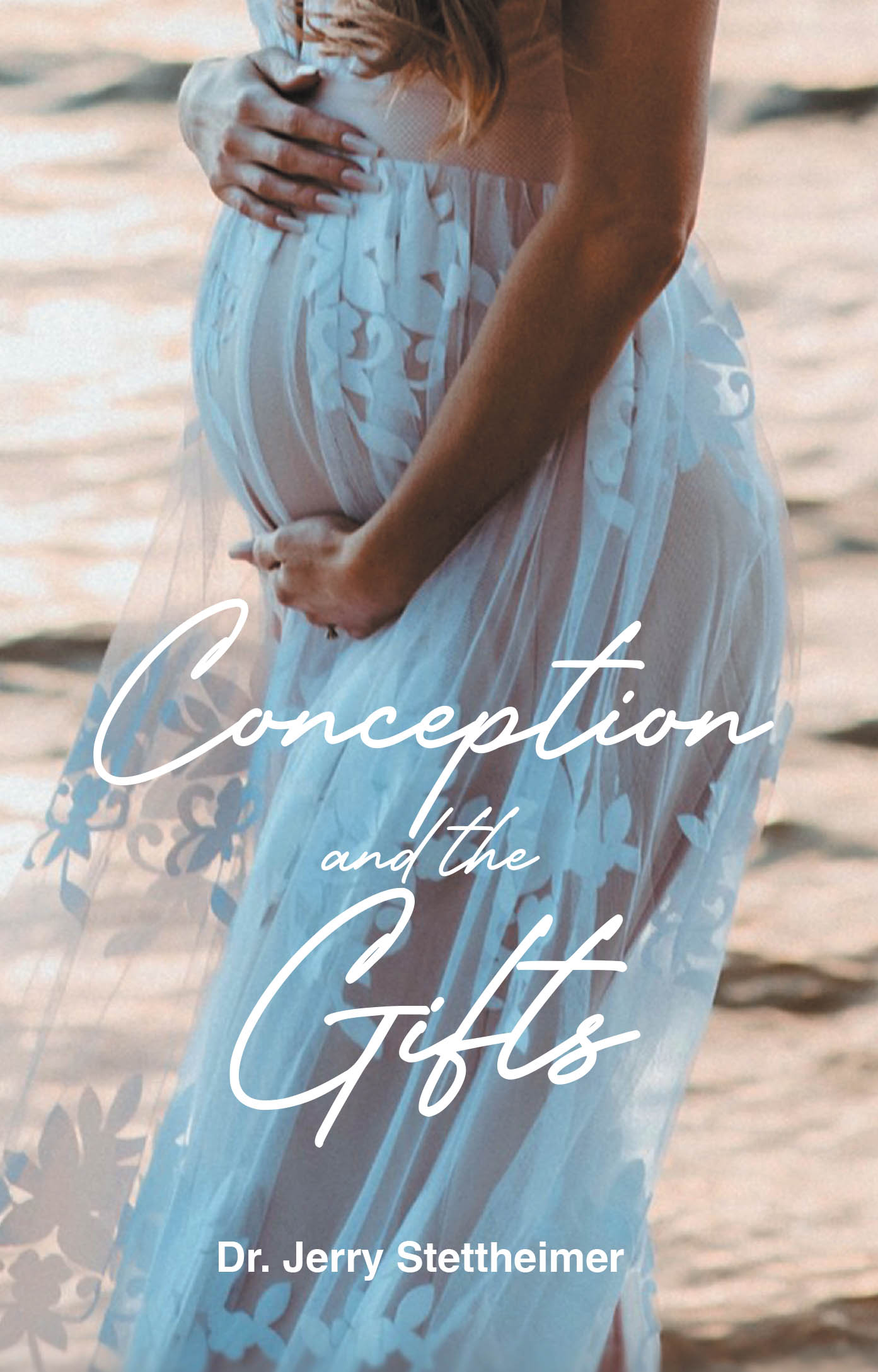 Dr. Jerry Stettheimer’s Newly Released "Conception and the Gifts" is a Compelling Look at God’s Design and Spiritual Gifts Instilled from the Very Beginning of Life