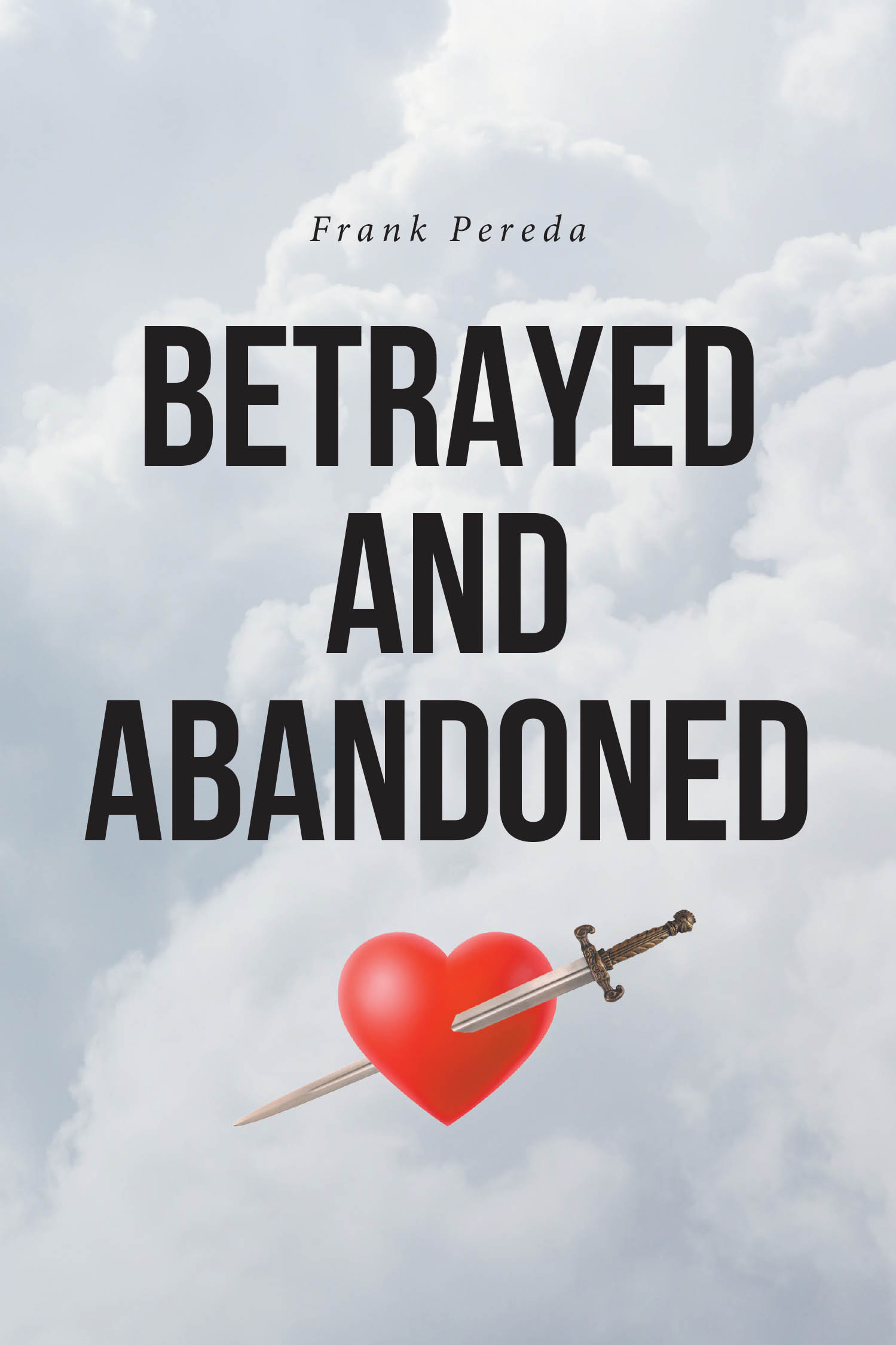 Frank Pereda’s Newly Released "Betrayed and Abandoned" is a Faith-Driven Memoir of Spiritual Resilience, Healing, and Personal Restoration