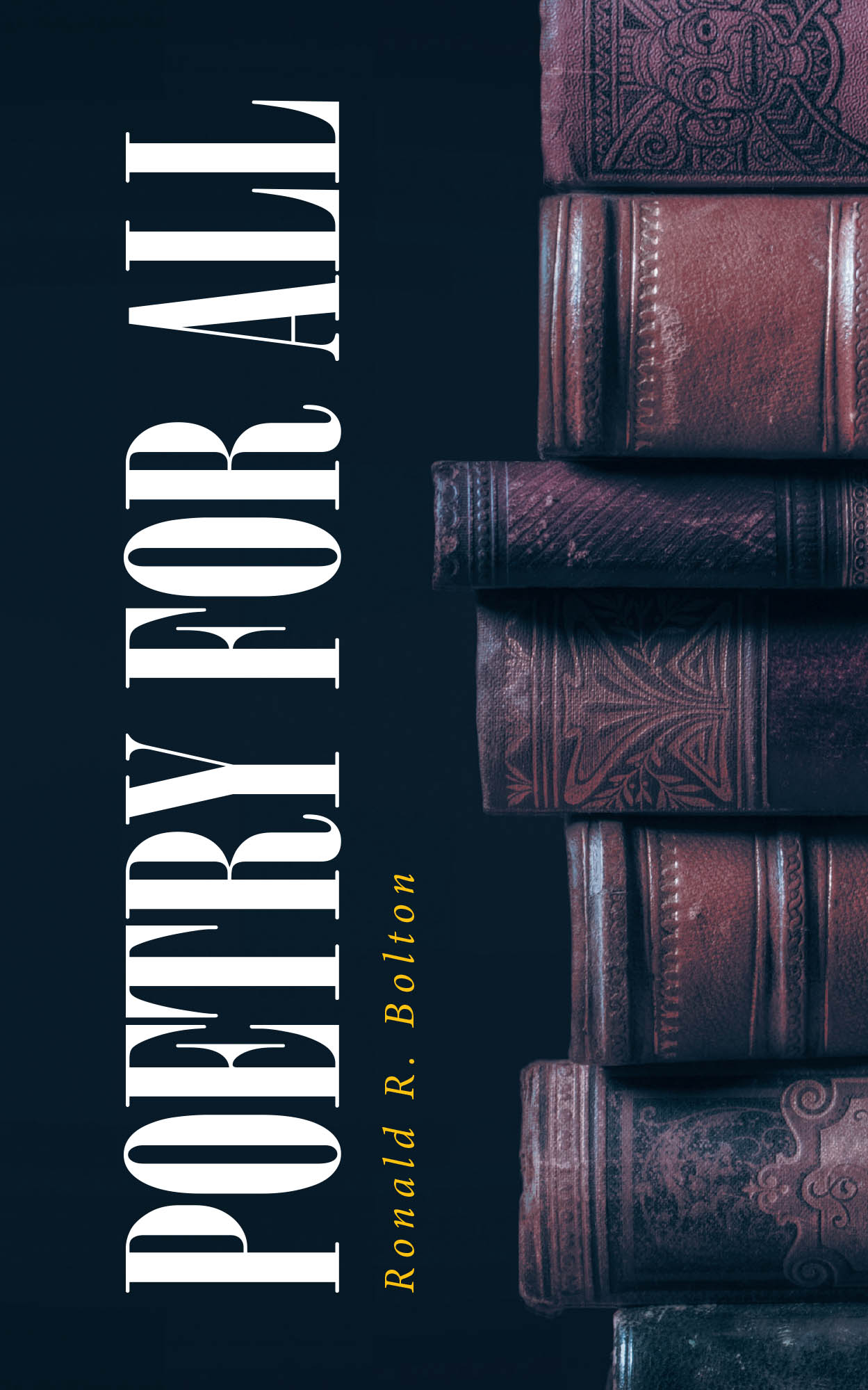 Ronald R. Bolton’s Newly Released "Poetry for All" is a Heartfelt Collection of Reflective, Imaginative, and Nostalgic Poems for Readers of Every Age